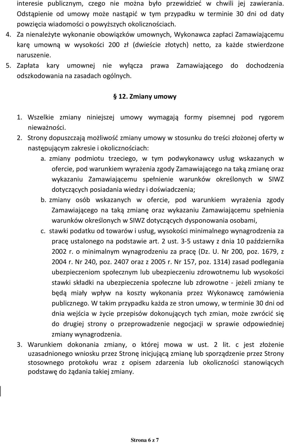 Za nienależyte wykonanie obowiązków umownych, Wykonawca zapłaci Zamawiającemu karę umowną w wysokości 200 zł (dwieście złotych) netto, za każde stwierdzone naruszenie. 5.