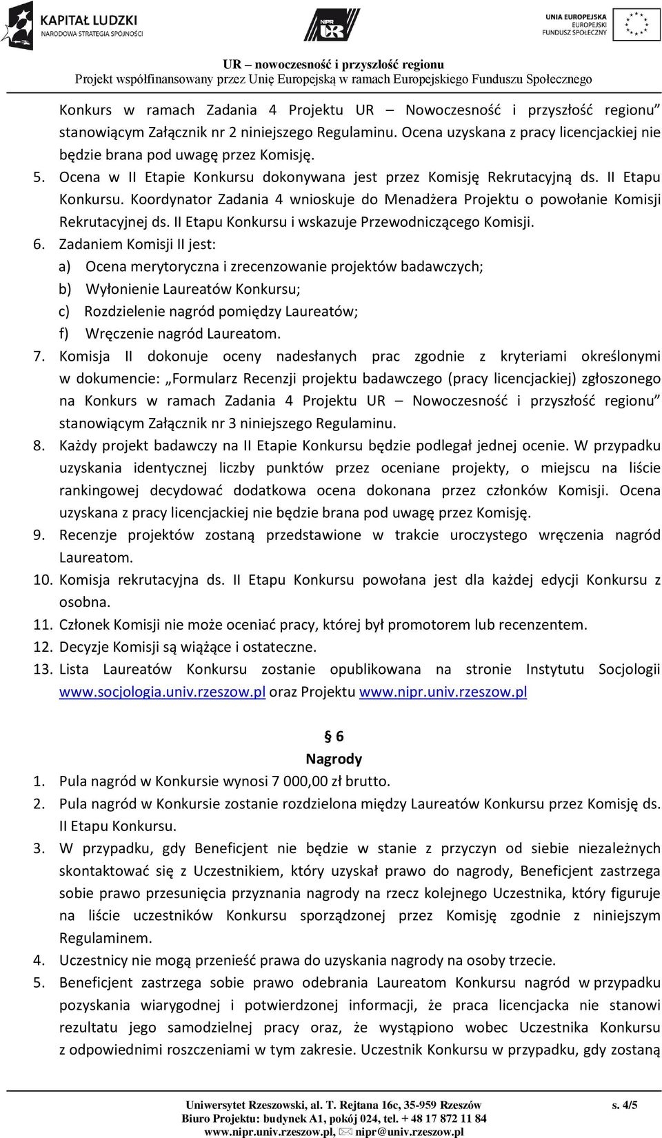 Koordynator Zadania 4 wnioskuje do Menadżera Projektu o powołanie Komisji Rekrutacyjnej ds. II Etapu Konkursu i wskazuje Przewodniczącego Komisji. 6.