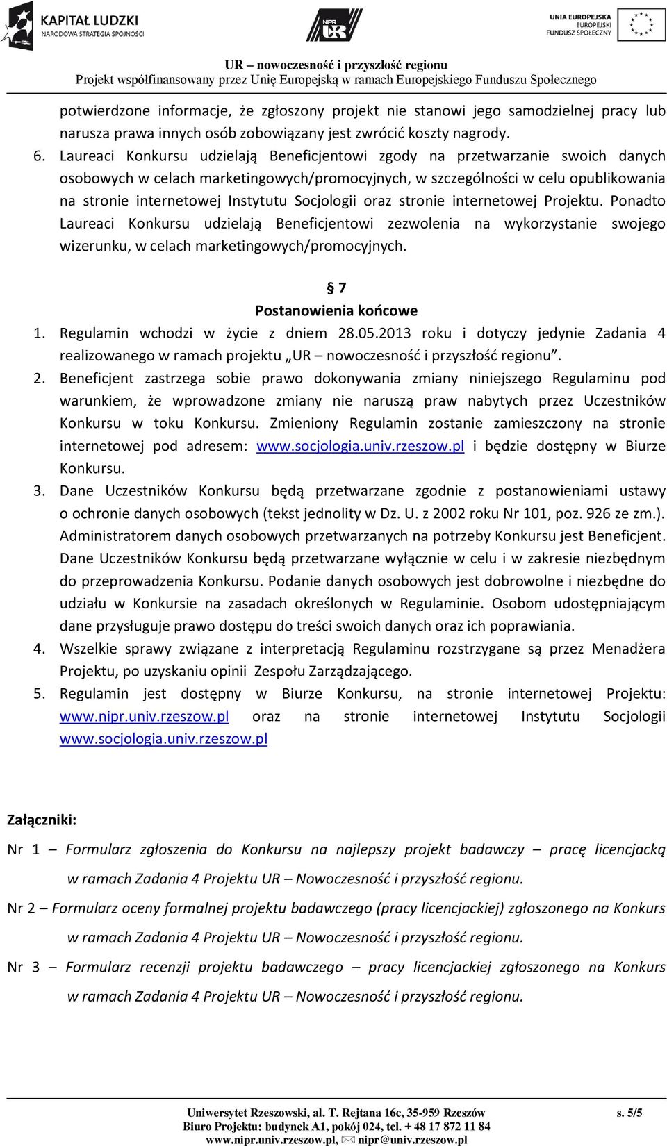 Socjologii oraz stronie internetowej Projektu. Ponadto Laureaci Konkursu udzielają Beneficjentowi zezwolenia na wykorzystanie swojego wizerunku, w celach marketingowych/promocyjnych.