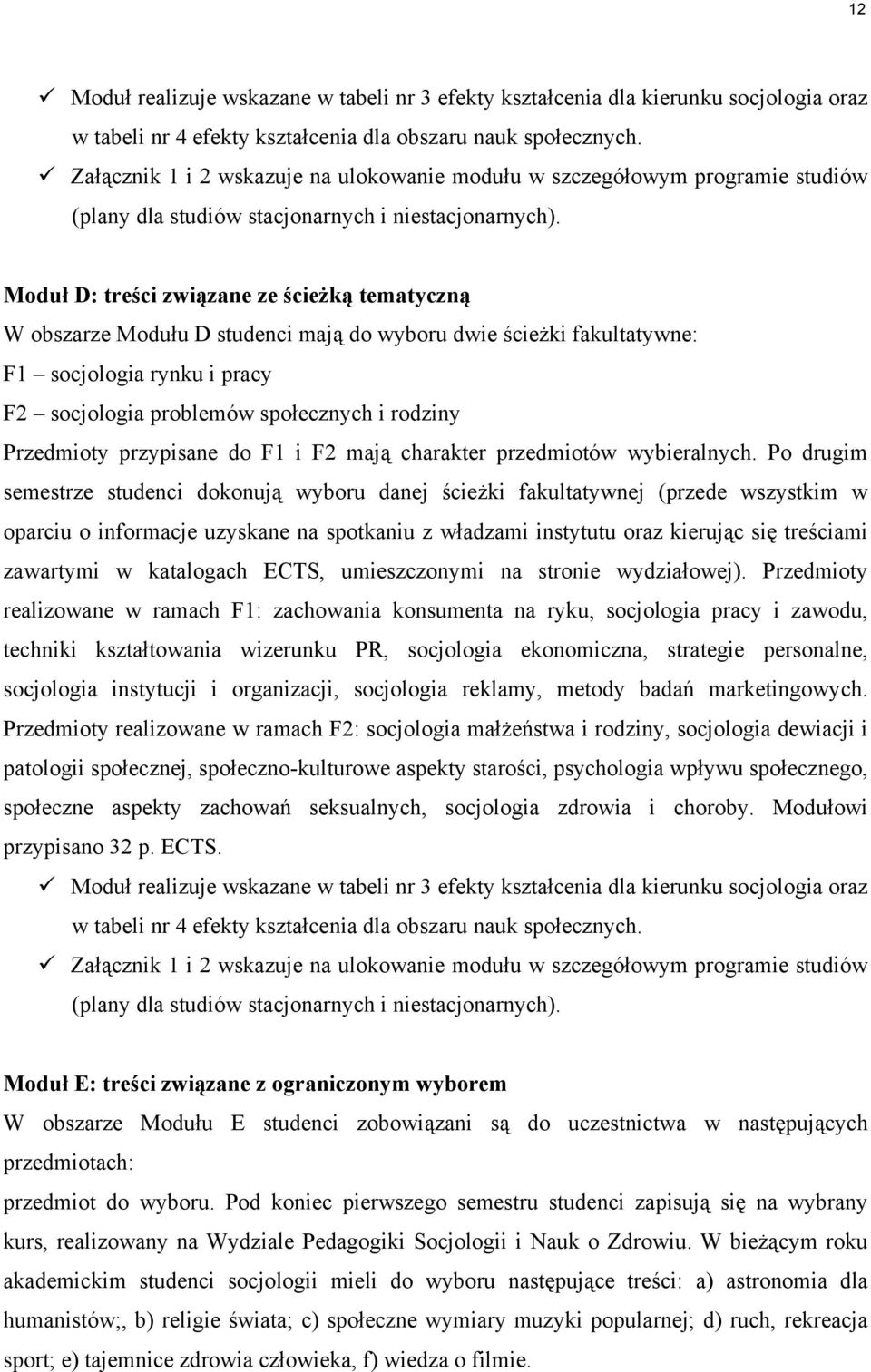 Moduł D: treści związane ze ścieżką tematyczną W obszarze Modułu D studenci mają do wyboru dwie ścieżki fakultatywne: F1 socjologia rynku i pracy F2 socjologia problemów społecznych i rodziny