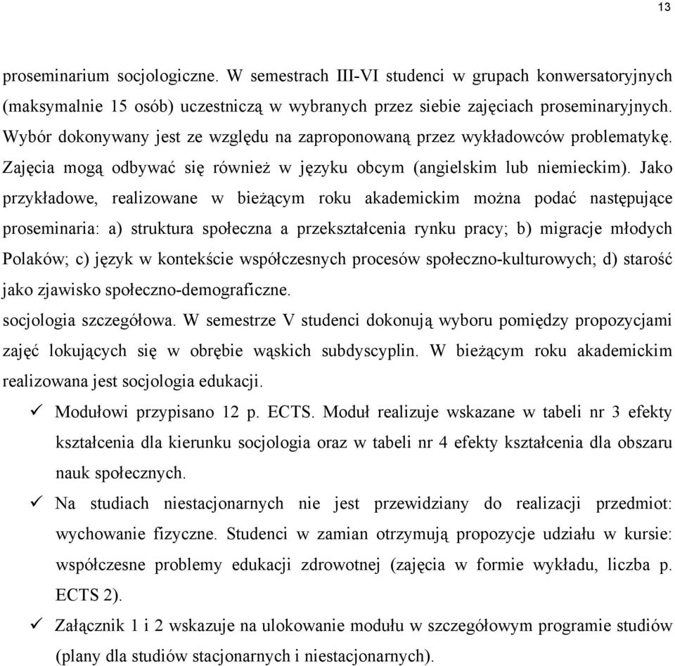 Jako przykładowe, realizowane w bieżącym roku akademickim można podać następujące proseminaria: a) struktura społeczna a przekształcenia rynku pracy; b) migracje młodych Polaków; c) język w