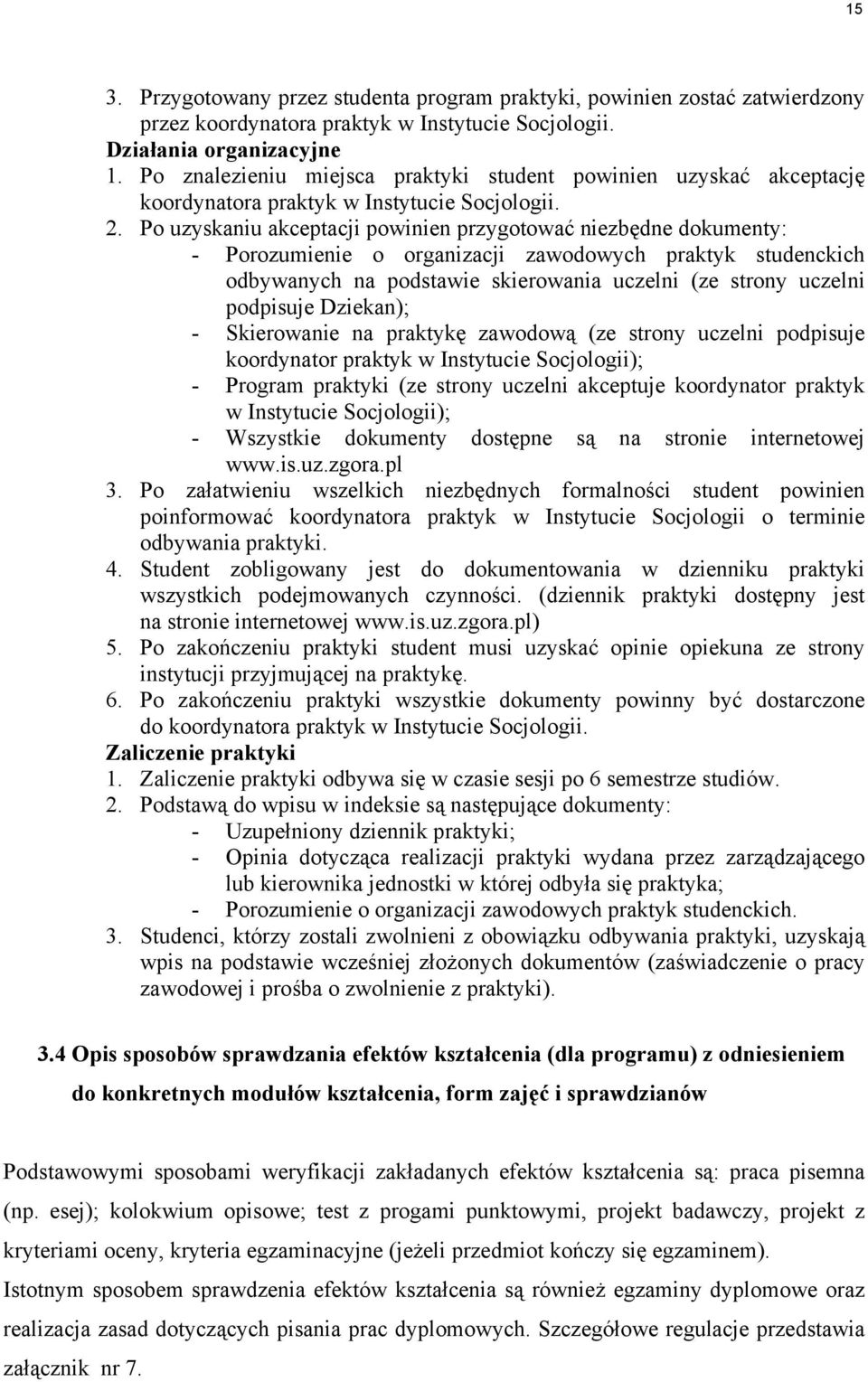 Po uzyskaniu akceptacji powinien przygotować niezbędne dokumenty: - Porozumienie o organizacji zawodowych praktyk studenckich odbywanych na podstawie skierowania uczelni (ze strony uczelni podpisuje