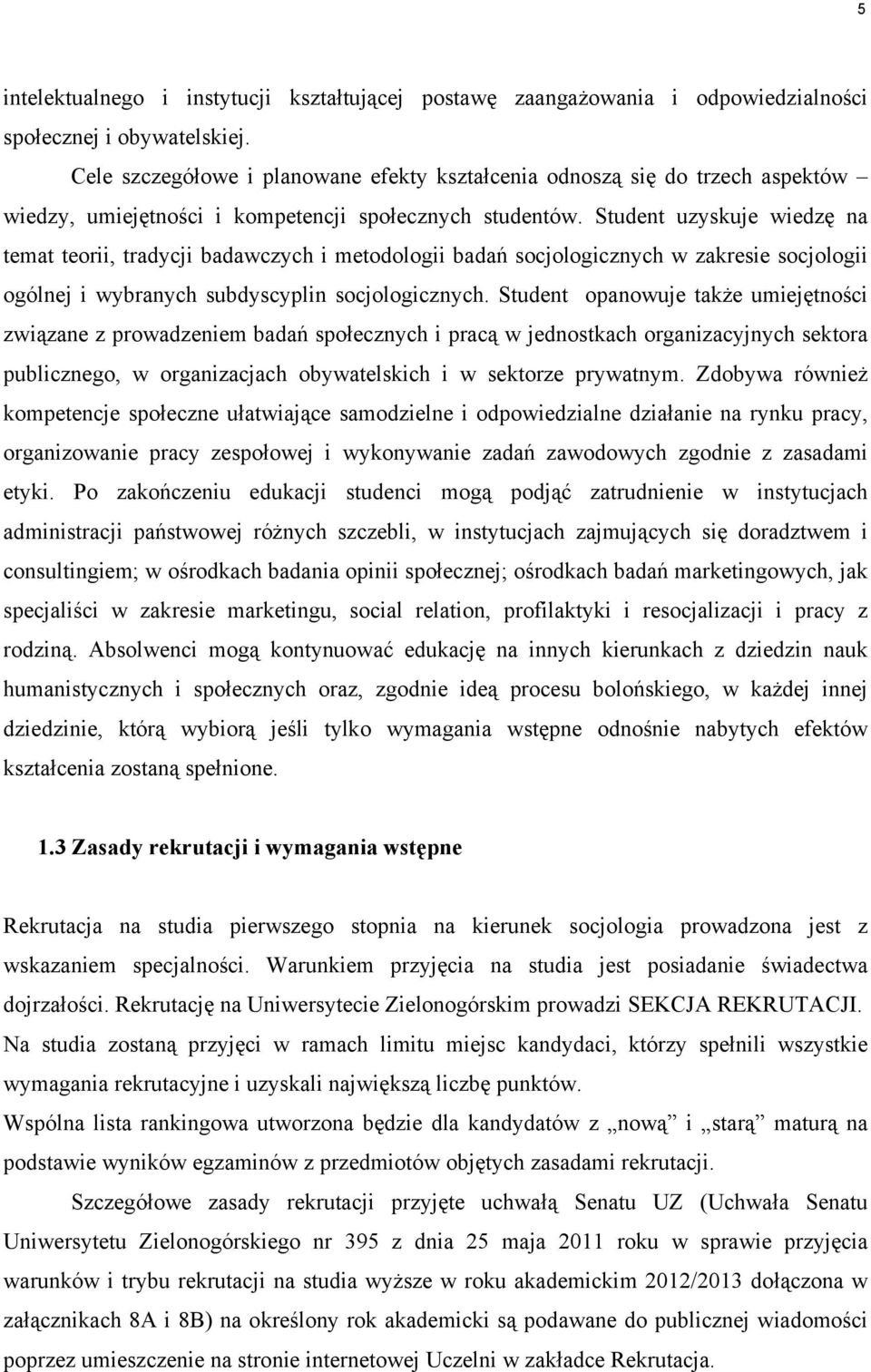 Student uzyskuje wiedzę na temat teorii, tradycji badawczych i metodologii badań socjologicznych w zakresie socjologii ogólnej i wybranych subdyscyplin socjologicznych.