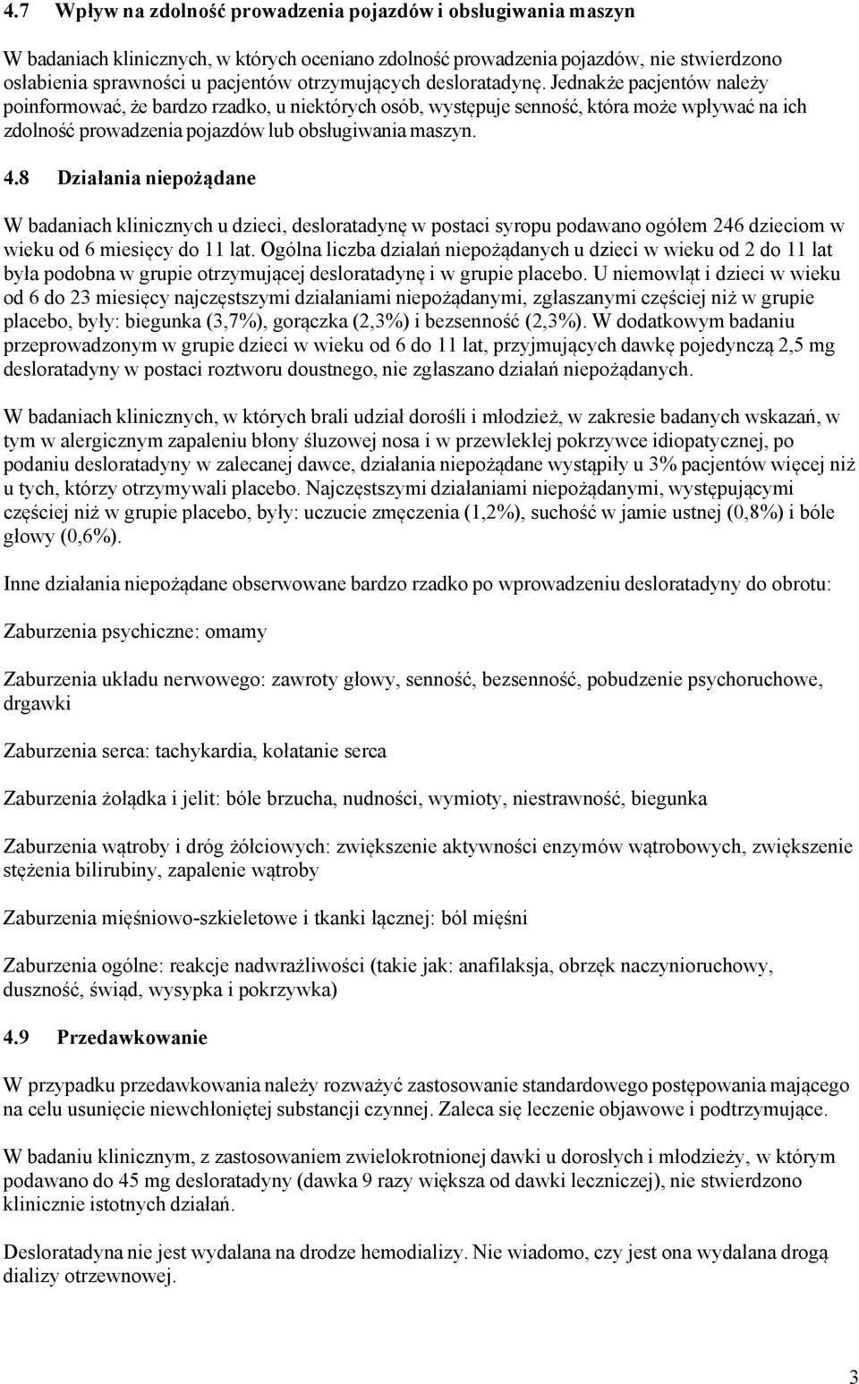 Jednakże pacjentów należy poinformować, że bardzo rzadko, u niektórych osób, występuje senność, która może wpływać na ich zdolność prowadzenia pojazdów lub obsługiwania maszyn. 4.