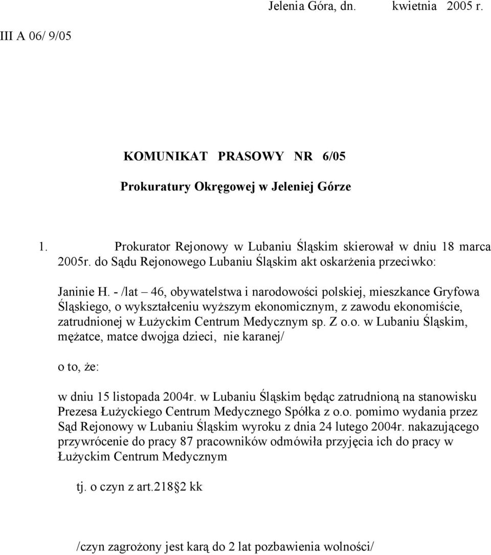 - /lat 46, obywatelstwa i narodowości polskiej, mieszkance Gryfowa Śląskiego, o wykształceniu wyższym ekonomicznym, z zawodu ekonomiście, zatrudnionej w Łużyckim Centrum Medycznym sp. Z o.o. w Lubaniu Śląskim, mężatce, matce dwojga dzieci, nie karanej/ o to, że: w dniu 15 listopada 2004r.