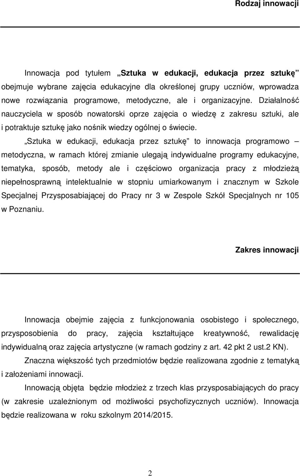 Sztuka w edukacji, edukacja przez sztukę to innowacja programowo metodyczna, w ramach której zmianie ulegają indywidualne programy edukacyjne, tematyka, sposób, metody ale i częściowo organizacja