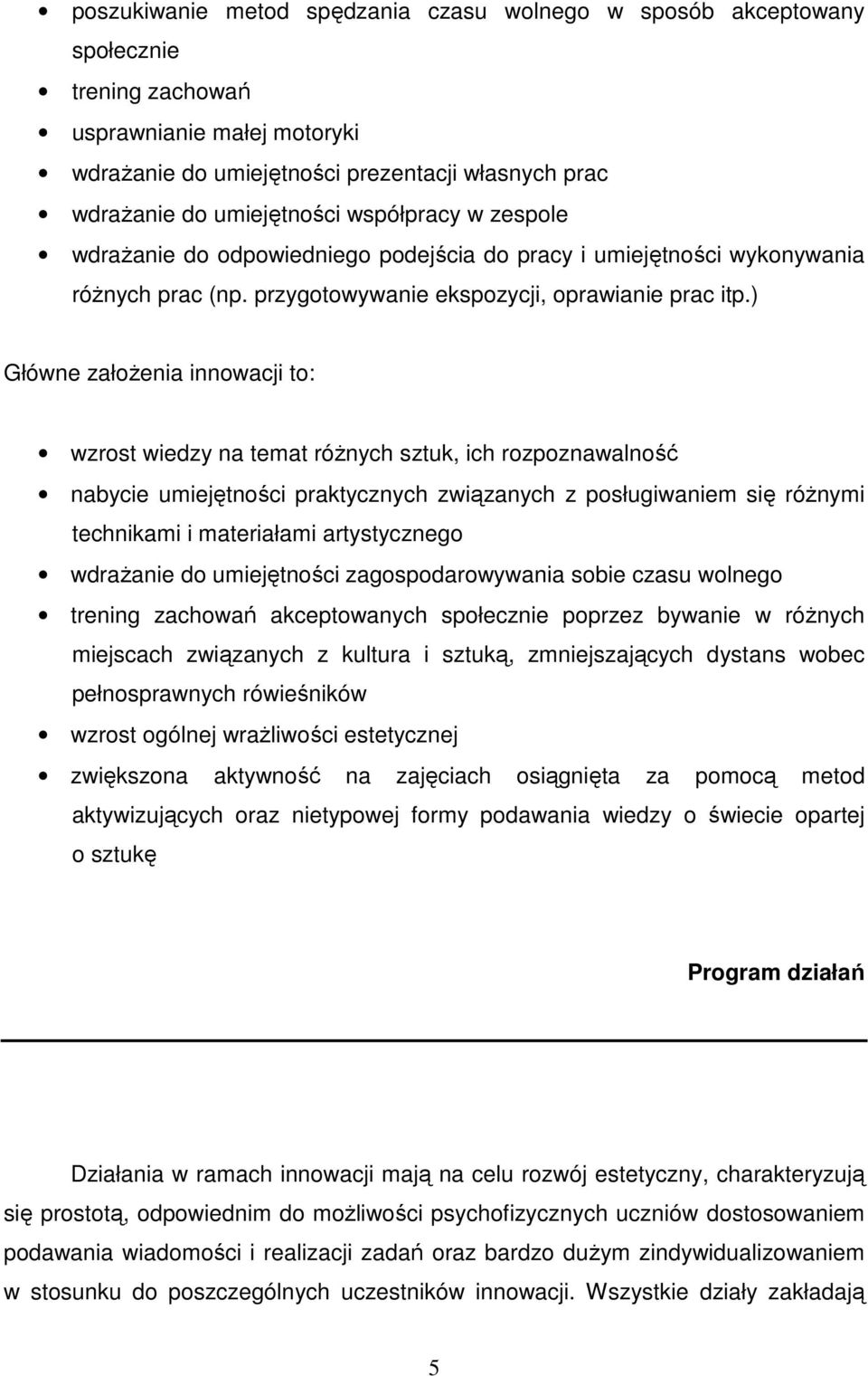 ) Główne założenia innowacji to: wzrost wiedzy na temat różnych sztuk, ich rozpoznawalność nabycie umiejętności praktycznych związanych z posługiwaniem się różnymi technikami i materiałami