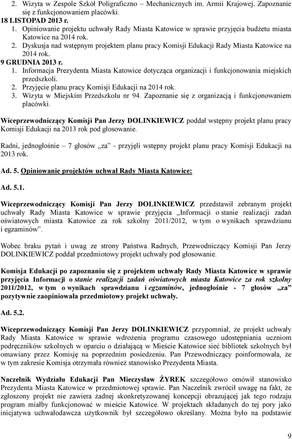 9 GRUDNIA 2013 r. 1. Informacja Prezydenta Miasta Katowice dotycząca organizacji i funkcjonowania miejskich przedszkoli. 2. Przyjęcie planu pracy Komisji Edukacji na 2014 rok. 3.