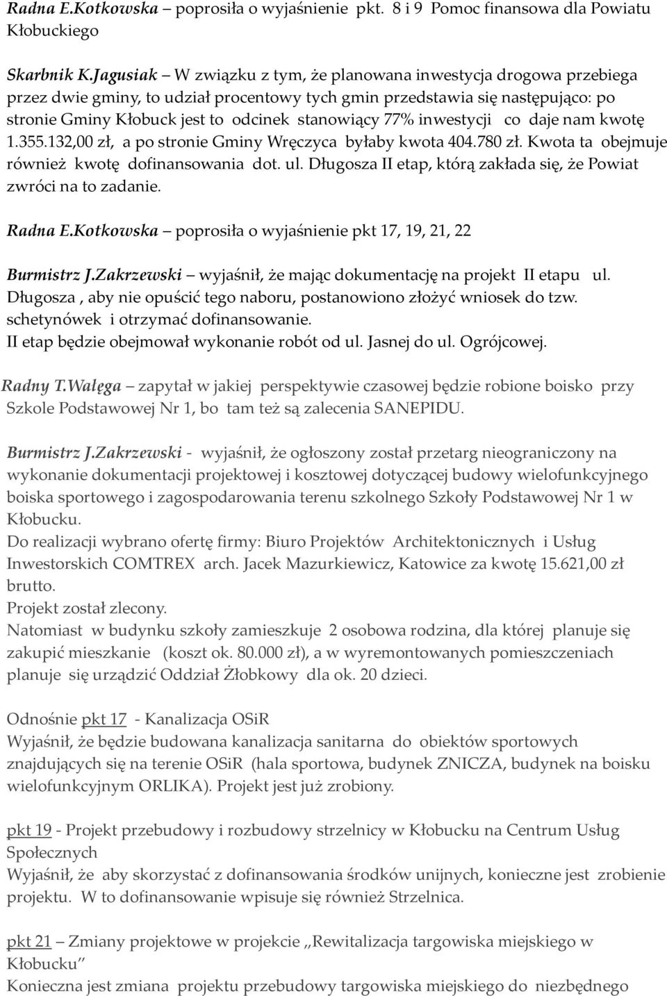 77% inwestycji co daje nam kwotę 1.355.132,00 zł, a po stronie Gminy Wręczyca byłaby kwota 404.780 zł. Kwota ta obejmuje również kwotę dofinansowania dot. ul.