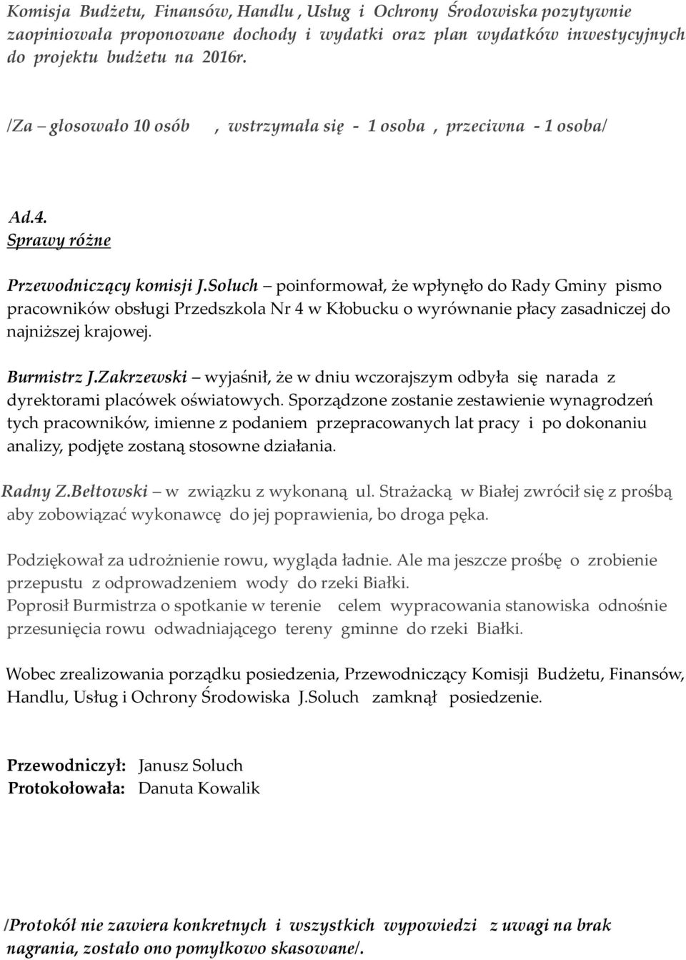 Soluch poinformował, że wpłynęło do Rady Gminy pismo pracowników obsługi Przedszkola Nr 4 w Kłobucku o wyrównanie płacy zasadniczej do najniższej krajowej. Burmistrz J.