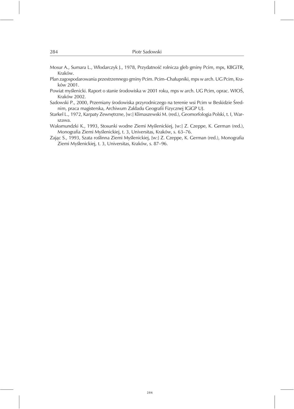 , 2000, Przemiany środowiska przyrodniczego na terenie wsi Pcim w Beskidzie Średnim, praca magisterska, Archiwum Zakładu Geografii Fizycznej IGiGP UJ. Starkel L.