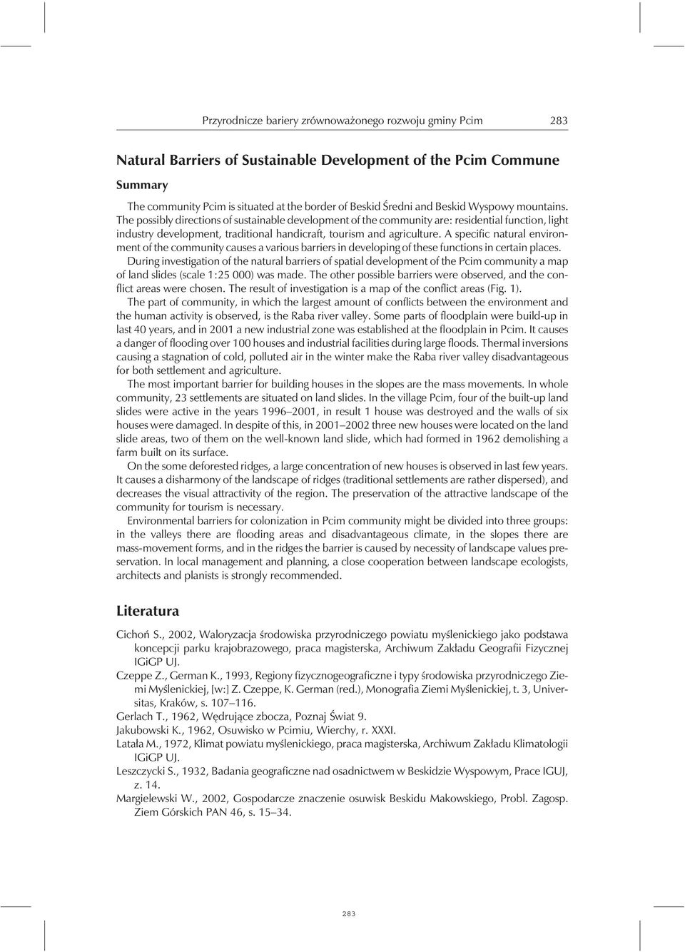 A specific natural environment of the community causes a various barriers in developing of these functions in certain places.