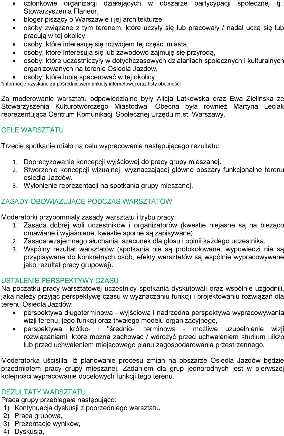 interesuję się rozwojem tej części miasta, osoby, które interesują się lub zawodowo zajmuję się przyrodą, osoby, które uczestniczyły w dotychczasowych działaniach społecznych i kulturalnych