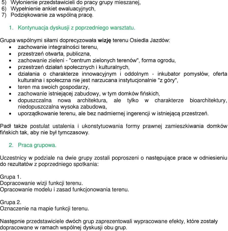 przestrzeń działań społecznych i kulturalnych, działania o charakterze innowacyjnym i oddolnym - inkubator pomysłów, oferta kulturalna i społeczna nie jest narzucana instytucjonalnie "z góry", teren