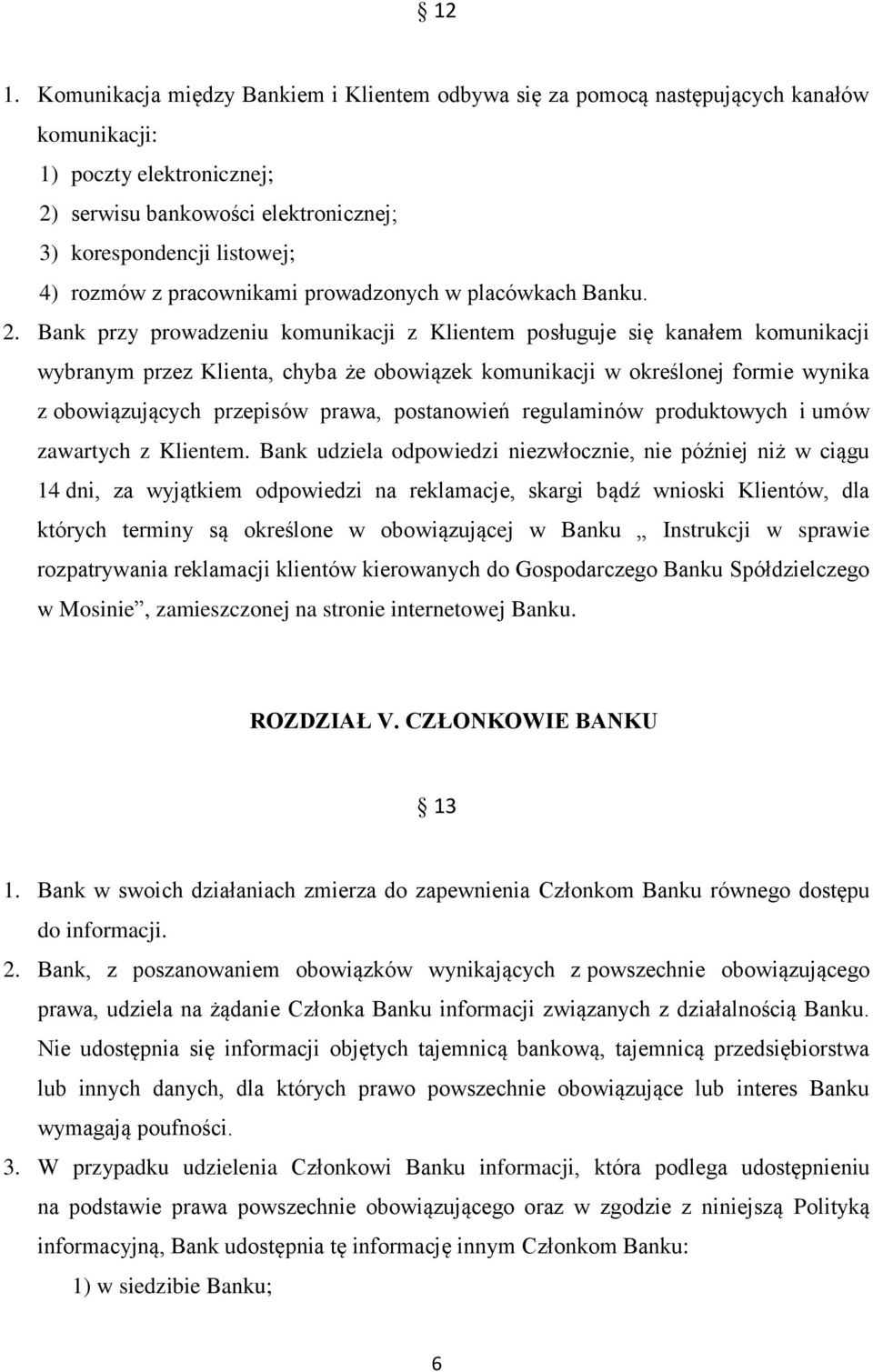 Bank przy prowadzeniu komunikacji z Klientem posługuje się kanałem komunikacji wybranym przez Klienta, chyba że obowiązek komunikacji w określonej formie wynika z obowiązujących przepisów prawa,