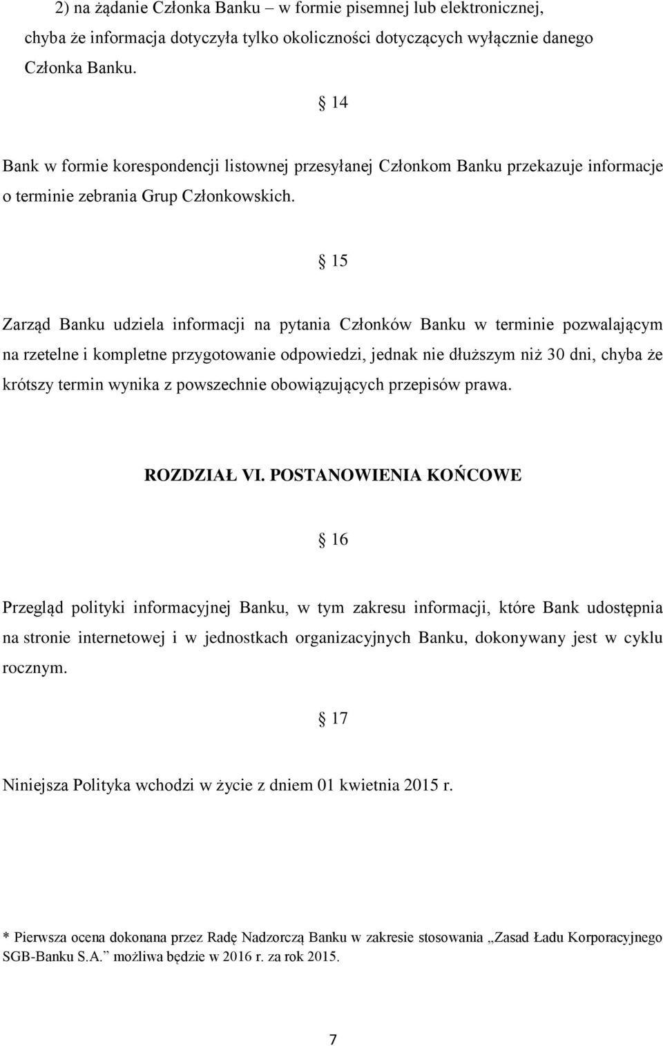 15 Zarząd Banku udziela informacji na pytania Członków Banku w terminie pozwalającym na rzetelne i kompletne przygotowanie odpowiedzi, jednak nie dłuższym niż 30 dni, chyba że krótszy termin wynika z