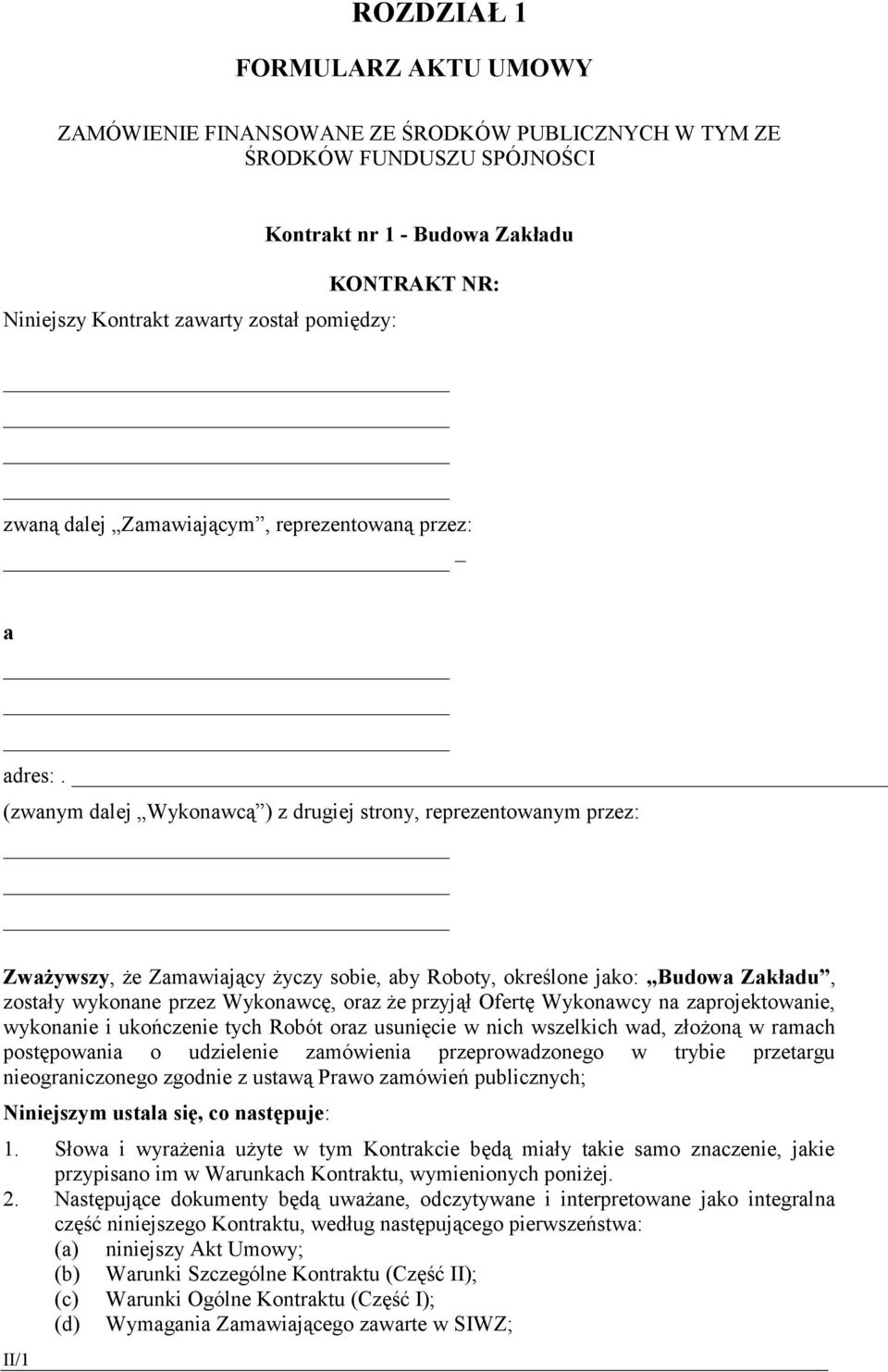 (zwanym dalej Wykonawcą ) z drugiej strony, reprezentowanym przez: Zważywszy, że Zamawiający życzy sobie, aby Roboty, określone jako: Budowa Zakładu, zostały wykonane przez Wykonawcę, oraz że przyjął