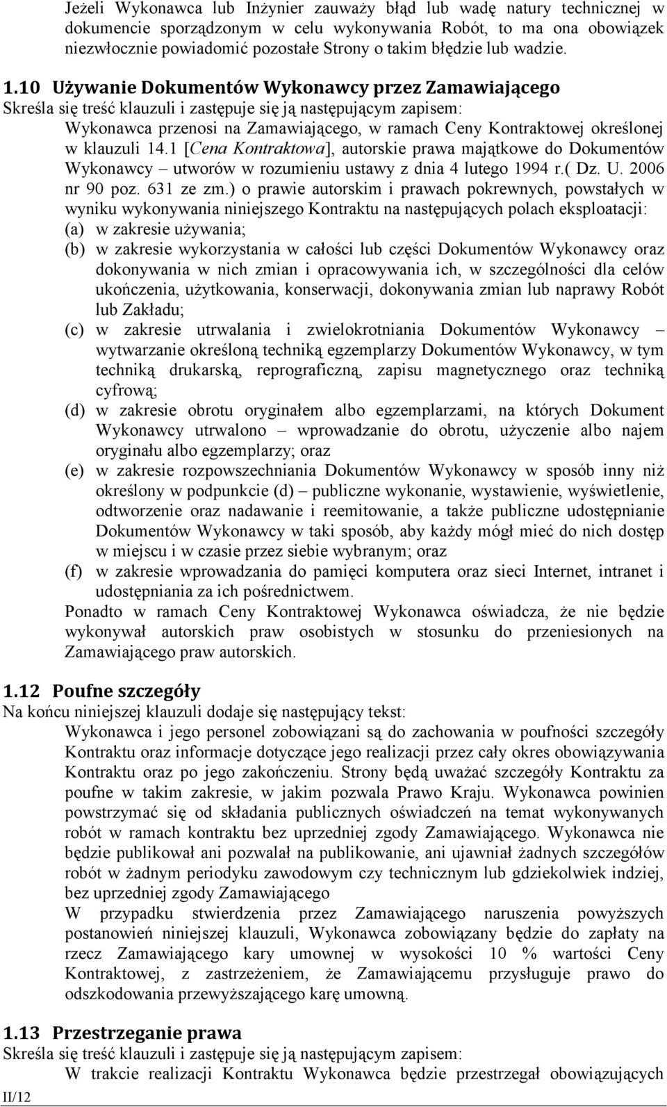 10 Używanie Dokumentów Wykonawcy przez Zamawiającego Skreśla się treść klauzuli i zastępuje się ją następującym zapisem: Wykonawca przenosi na Zamawiającego, w ramach Ceny Kontraktowej określonej w