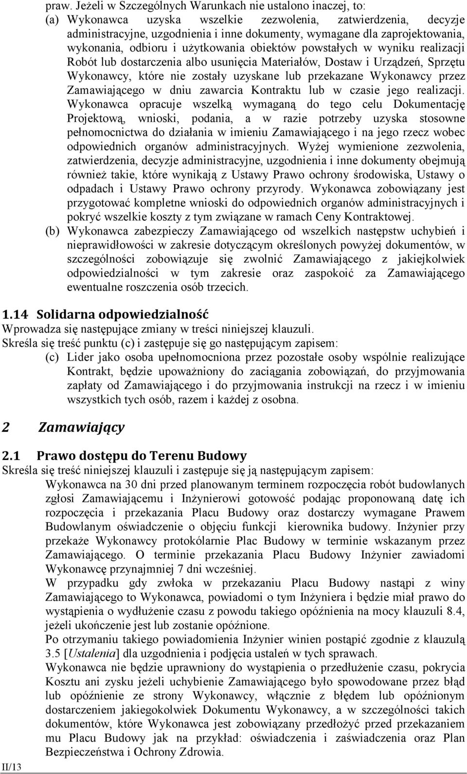 wykonania, odbioru i użytkowania obiektów powstałych w wyniku realizacji Robót lub dostarczenia albo usunięcia Materiałów, Dostaw i Urządzeń, Sprzętu Wykonawcy, które nie zostały uzyskane lub