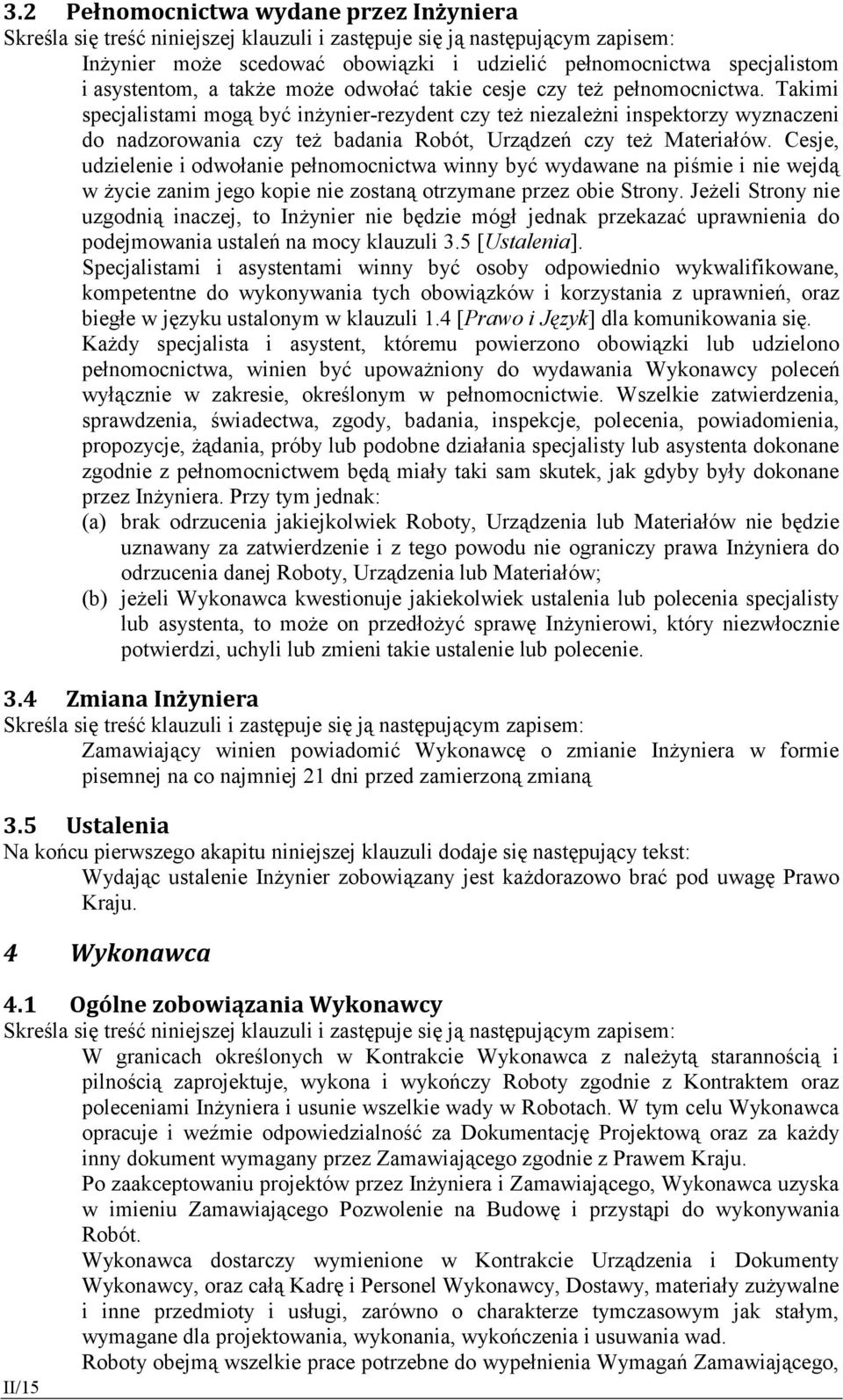 Takimi specjalistami mogą być inżynier-rezydent czy też niezależni inspektorzy wyznaczeni do nadzorowania czy też badania Robót, Urządzeń czy też Materiałów.