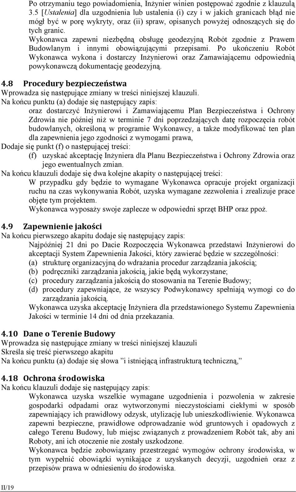 Wykonawca zapewni niezbędną obsługę geodezyjną Robót zgodnie z Prawem Budowlanym i innymi obowiązującymi przepisami.