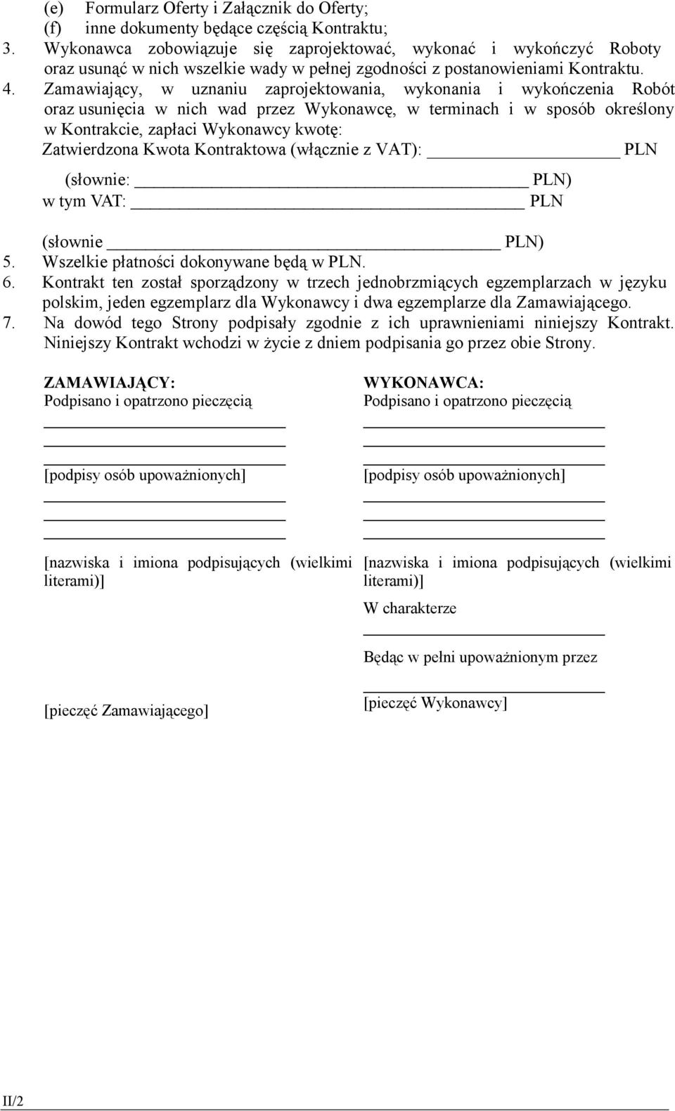 Zamawiający, w uznaniu zaprojektowania, wykonania i wykończenia Robót oraz usunięcia w nich wad przez Wykonawcę, w terminach i w sposób określony w Kontrakcie, zapłaci Wykonawcy kwotę: Zatwierdzona