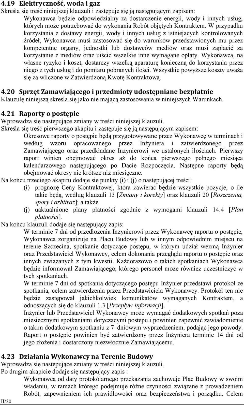 W przypadku korzystania z dostawy energii, wody i innych usług z istniejących kontrolowanych źródeł, Wykonawca musi zastosować się do warunków przedstawionych mu przez kompetentne organy, jednostki