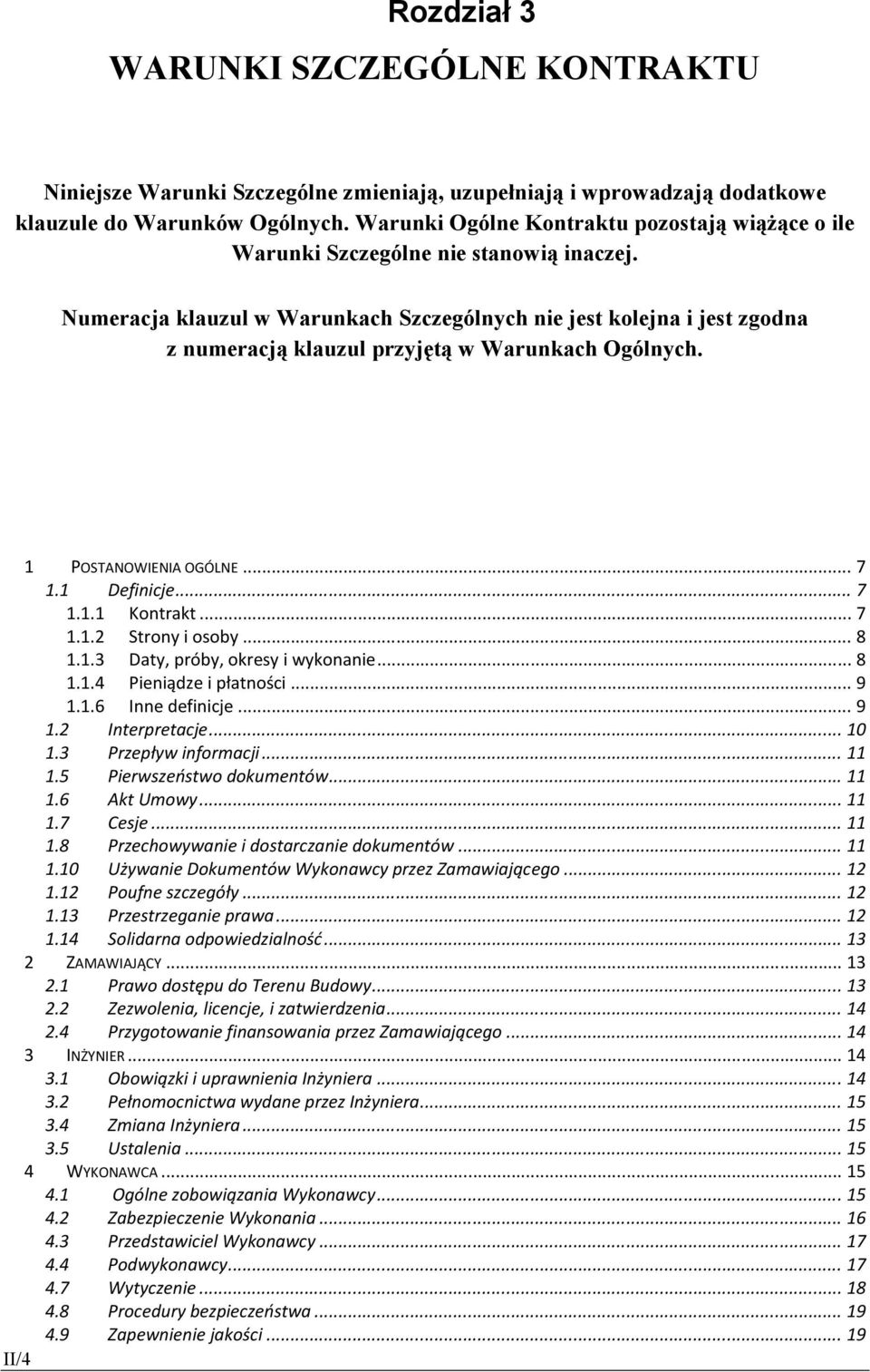 Numeracja klauzul w Warunkach Szczególnych nie jest kolejna i jest zgodna z numeracją klauzul przyjętą w Warunkach Ogólnych. 1 POSTANOWIENIA OGÓLNE... 7 1.1 Definicje... 7 1.1.1 Kontrakt... 7 1.1.2 Strony i osoby.