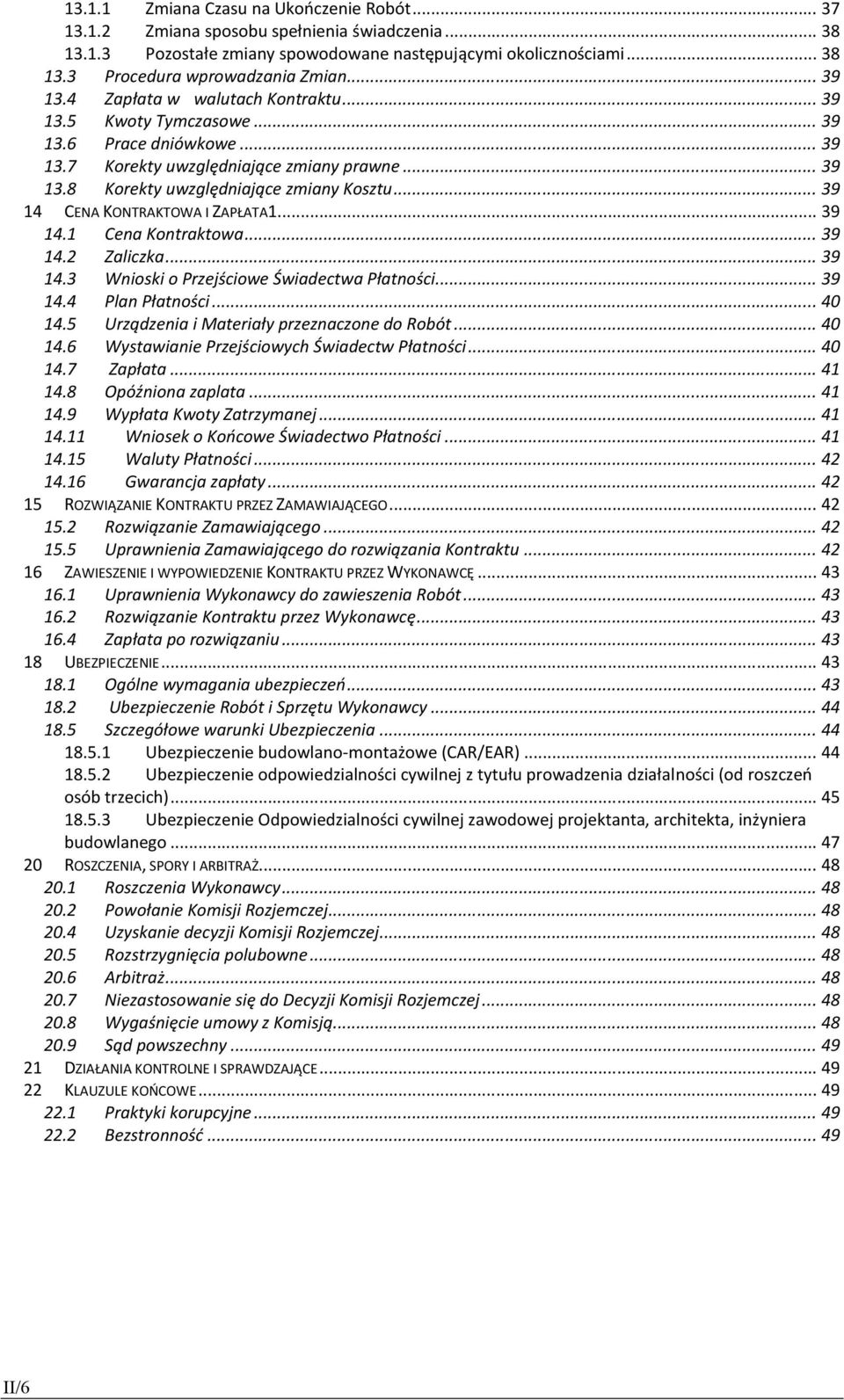 .. 39 14 CENA KONTRAKTOWA I ZAPŁATA1... 39 14.1 Cena Kontraktowa... 39 14.2 Zaliczka... 39 14.3 Wnioski o Przejściowe Świadectwa Płatności... 39 14.4 Plan Płatności... 40 14.
