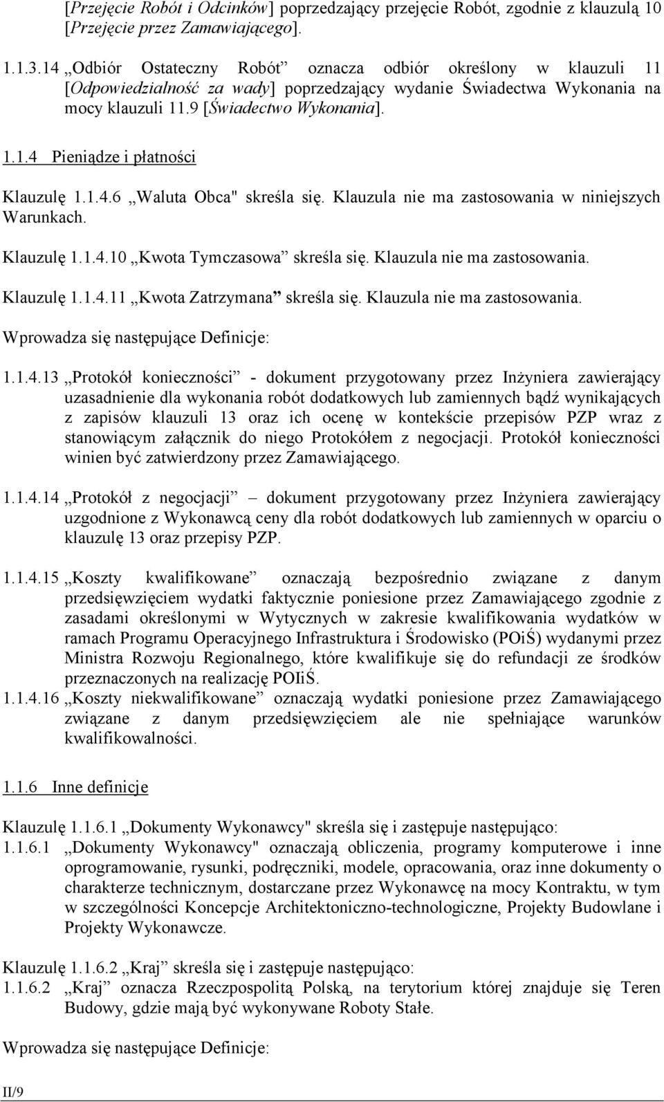 1.4.6 Waluta Obca" skreśla się. Klauzula nie ma zastosowania w niniejszych Warunkach. Klauzulę 1.1.4.10 Kwota Tymczasowa skreśla się. Klauzula nie ma zastosowania. Klauzulę 1.1.4.11 Kwota Zatrzymana skreśla się.