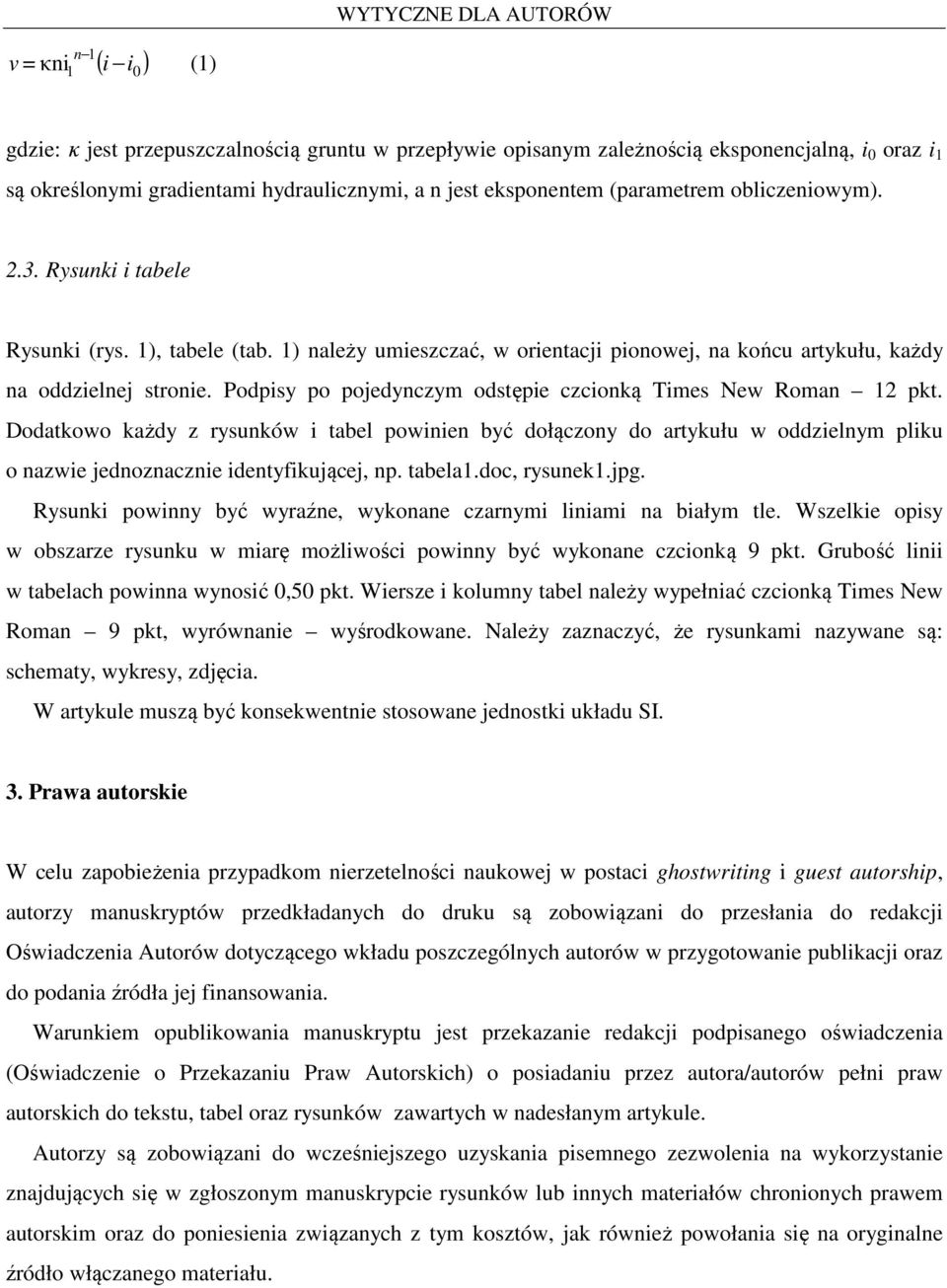 Podpisy po pojedynczym odstępie czcionką Times New Roman 12 pkt. Dodatkowo każdy z rysunków i tabel powinien być dołączony do artykułu w oddzielnym pliku o nazwie jednoznacznie identyfikującej, np.