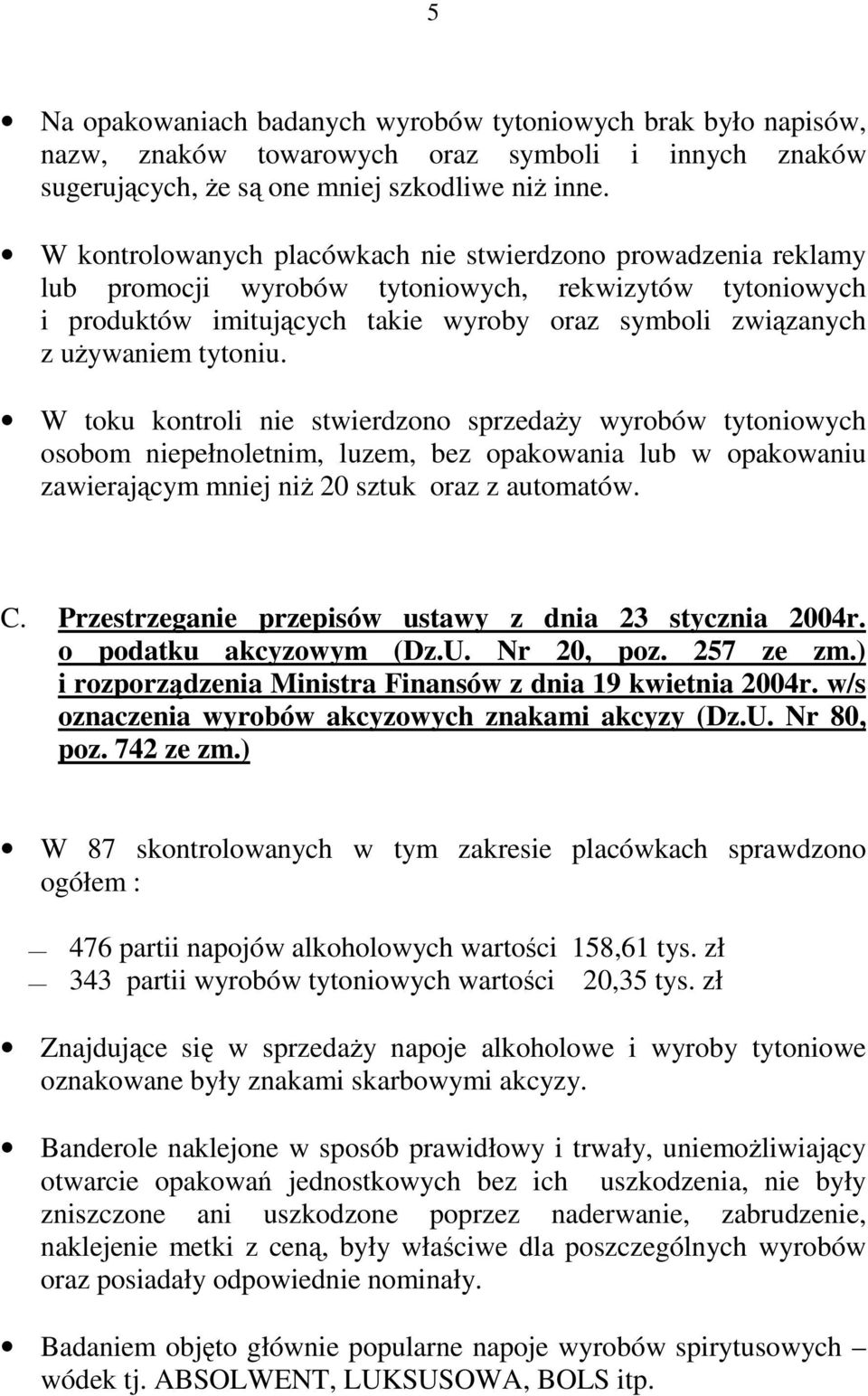 tytoniu. W toku kontroli nie stwierdzono sprzedaŝy wyrobów tytoniowych osobom niepełnoletnim, luzem, bez opakowania lub w opakowaniu zawierającym mniej niŝ 20 sztuk oraz z automatów. C.