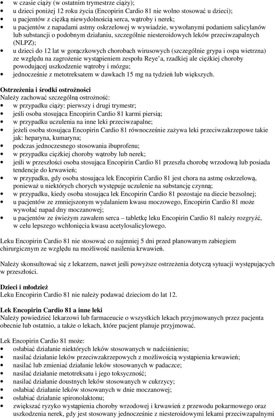 gorączkowych chorobach wirusowych (szczególnie grypa i ospa wietrzna) ze względu na zagrożenie wystąpieniem zespołu Reye a, rzadkiej ale ciężkiej choroby powodującej uszkodzenie wątroby i mózgu;