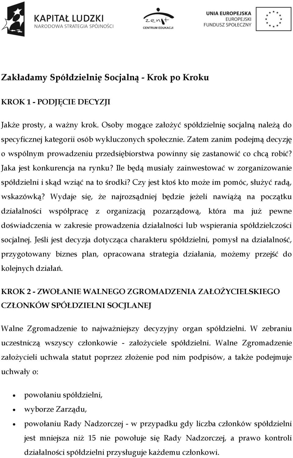 Zatem zanim podejmą decyzję o wspólnym prowadzeniu przedsiębiorstwa powinny się zastanowić co chcą robić? Jaka jest konkurencja na rynku?