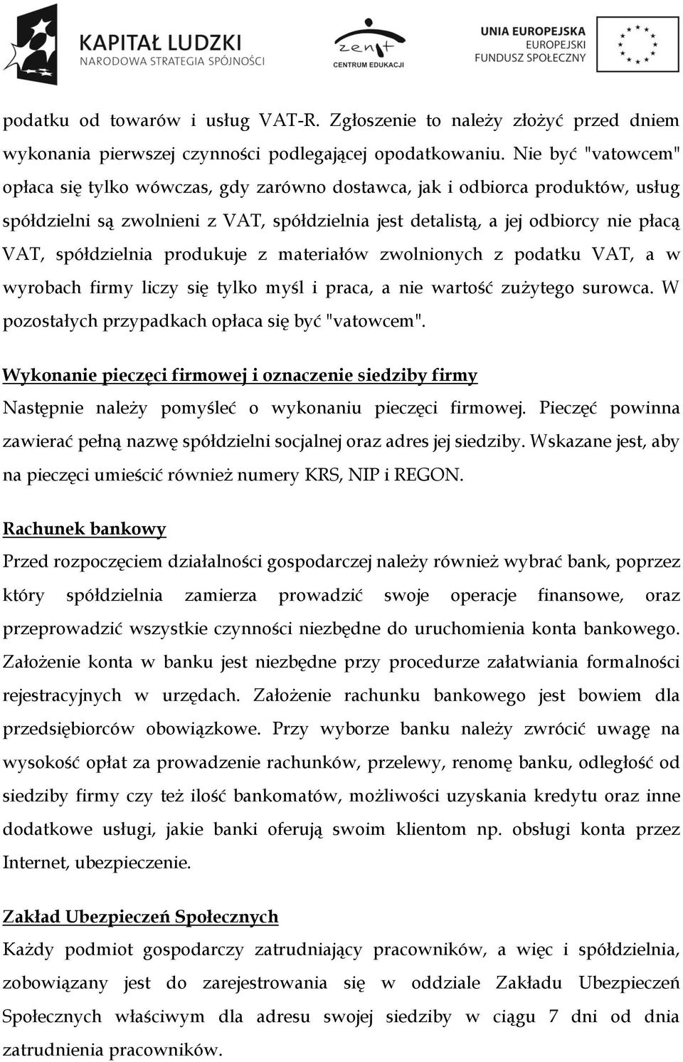 spółdzielnia produkuje z materiałów zwolnionych z podatku VAT, a w wyrobach firmy liczy się tylko myśl i praca, a nie wartość zużytego surowca. W pozostałych przypadkach opłaca się być "vatowcem".