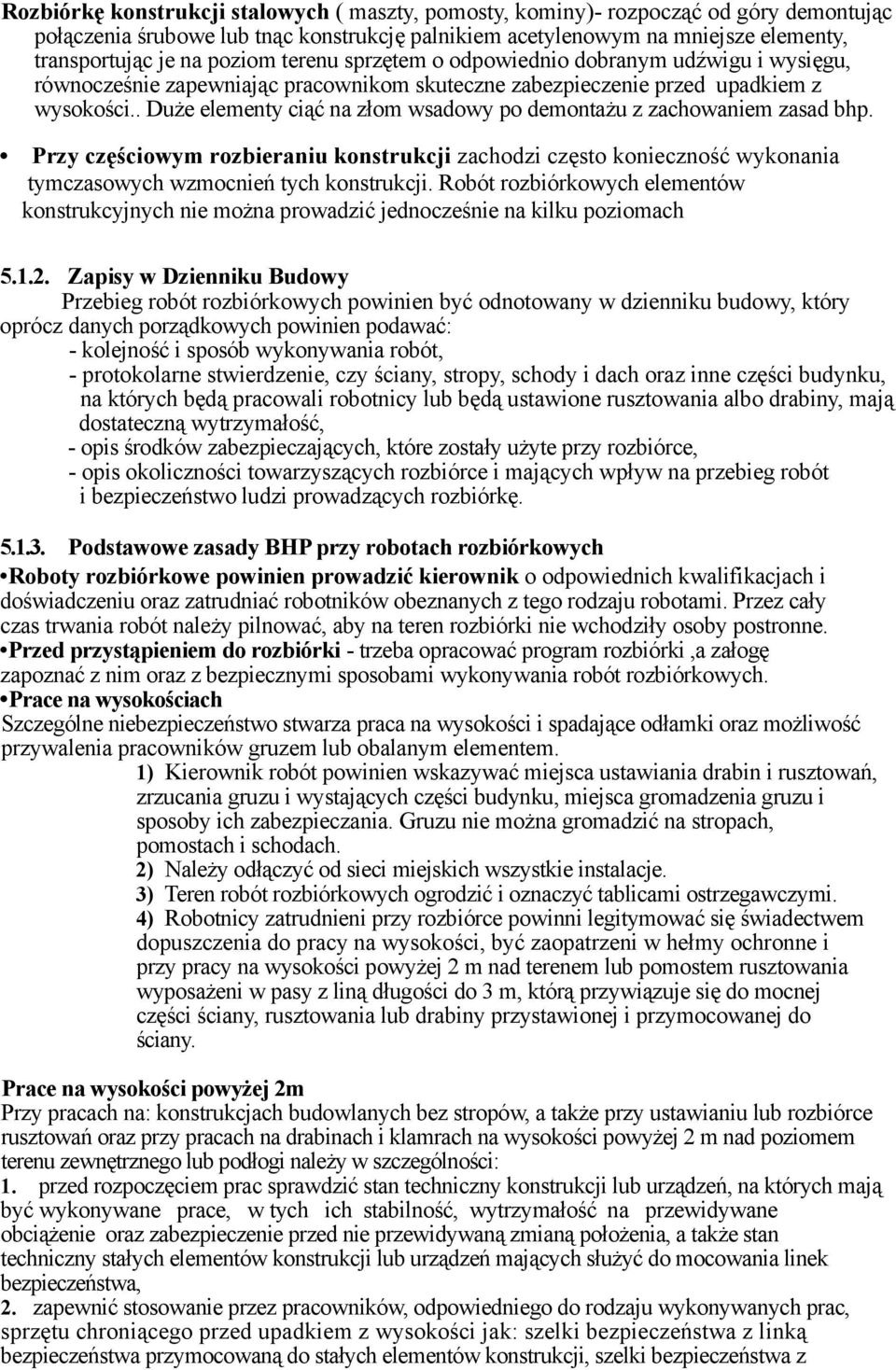 . Duże elementy ciąć na złom wsadowy po demontażu z zachowaniem zasad bhp. Przy częściowym rozbieraniu konstrukcji zachodzi często konieczność wykonania tymczasowych wzmocnień tych konstrukcji.