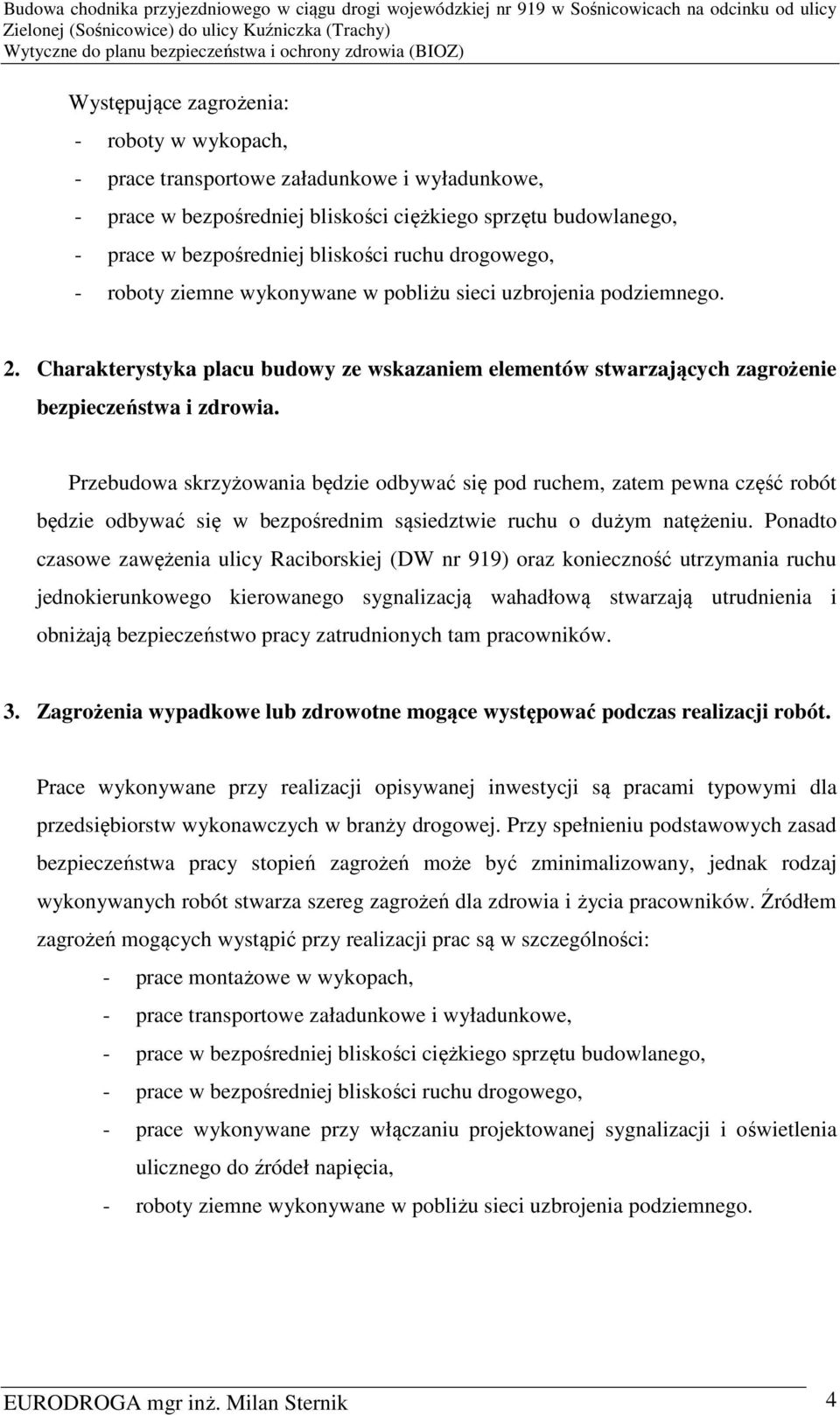 Przebudowa skrzyżowania będzie odbywać się pod ruchem, zatem pewna część robót będzie odbywać się w bezpośrednim sąsiedztwie ruchu o dużym natężeniu.