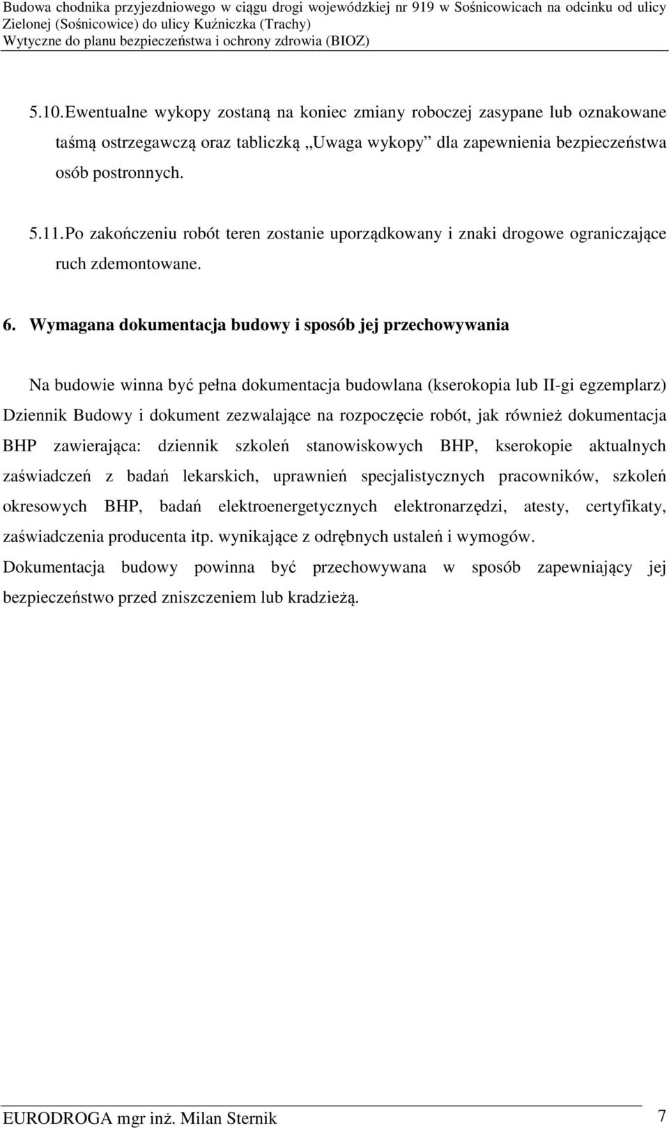 Wymagana dokumentacja budowy i sposób jej przechowywania Na budowie winna być pełna dokumentacja budowlana (kserokopia lub II-gi egzemplarz) Dziennik Budowy i dokument zezwalające na rozpoczęcie