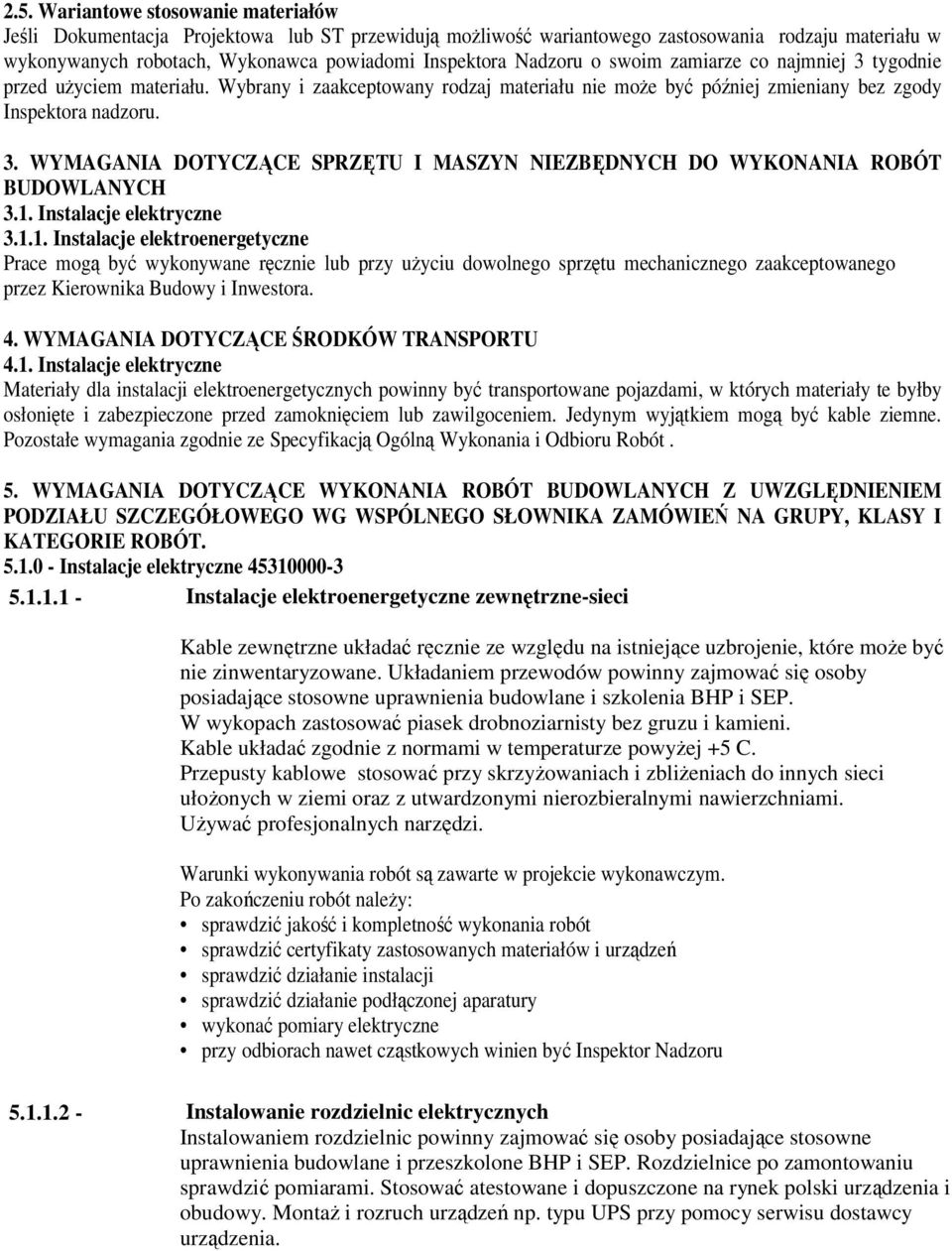 1. Instalacje elektryczne 3.1.1. Instalacje elektroenergetyczne Prace mogą być wykonywane ręcznie lub przy użyciu dowolnego sprzętu mechanicznego zaakceptowanego przez Kierownika Budowy i Inwestora.