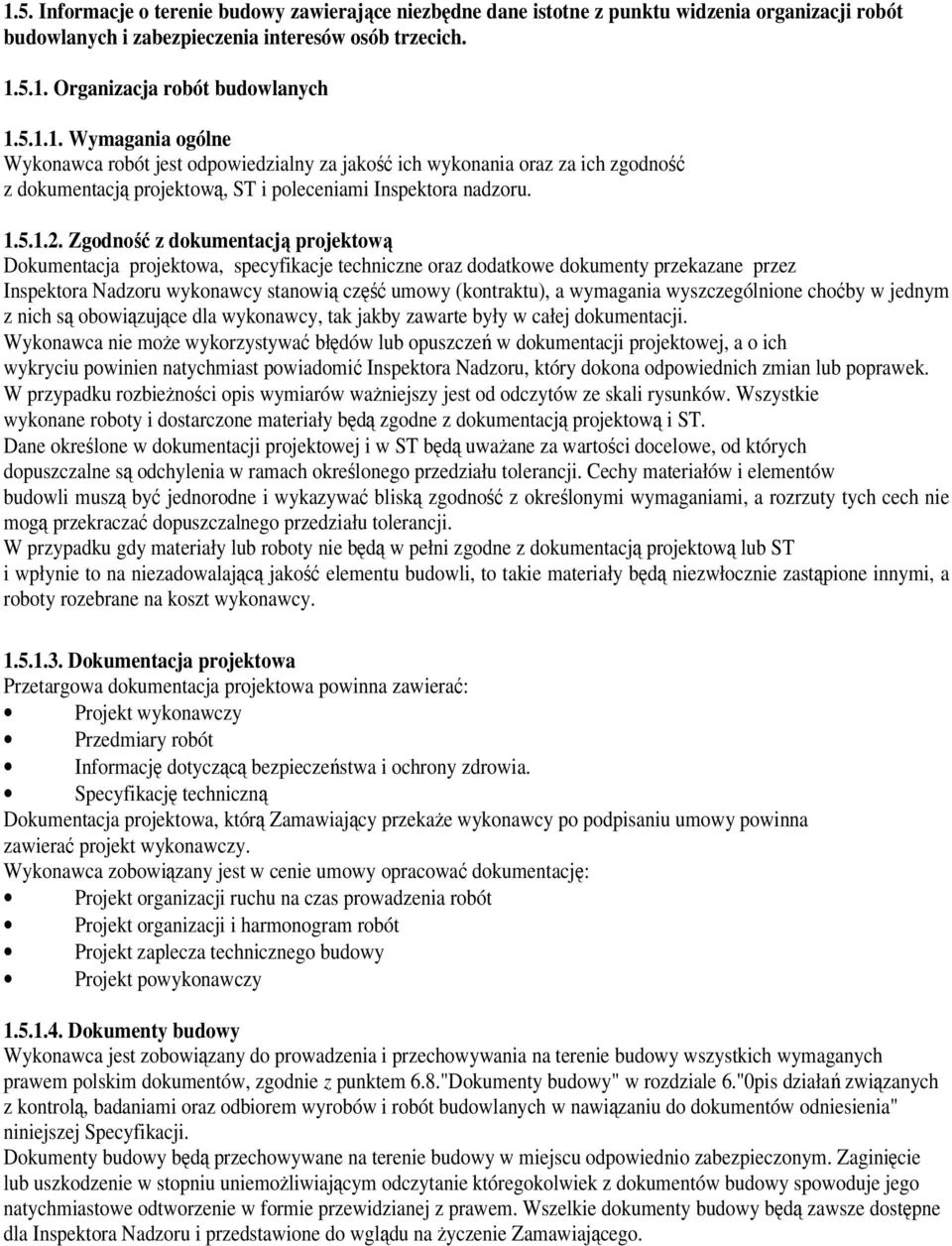 Zgodność z dokumentacją projektową Dokumentacja projektowa, specyfikacje techniczne oraz dodatkowe dokumenty przekazane przez Inspektora Nadzoru wykonawcy stanowią część umowy (kontraktu), a