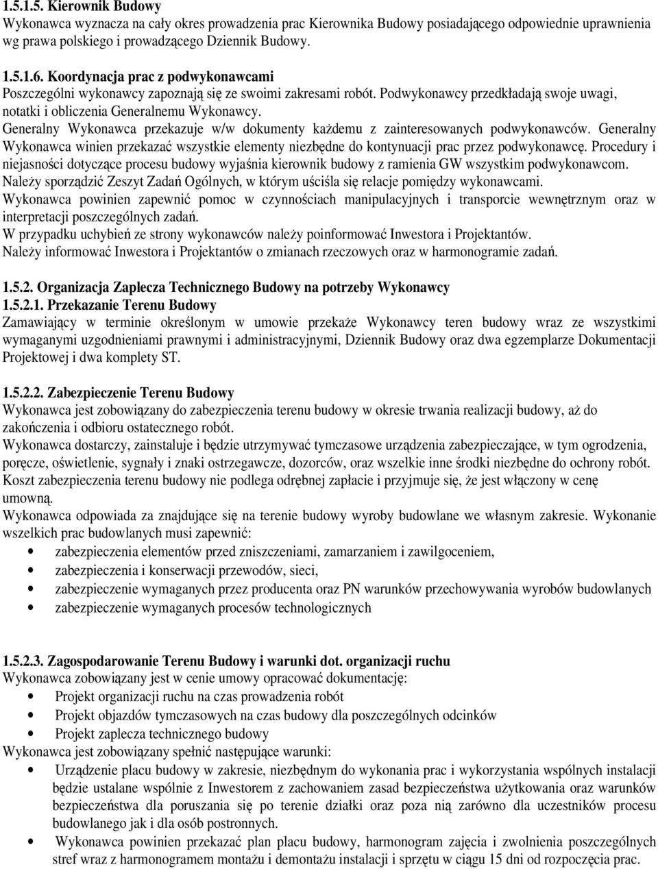 Generalny Wykonawca przekazuje w/w dokumenty każdemu z zainteresowanych podwykonawców. Generalny Wykonawca winien przekazać wszystkie elementy niezbędne do kontynuacji prac przez podwykonawcę.