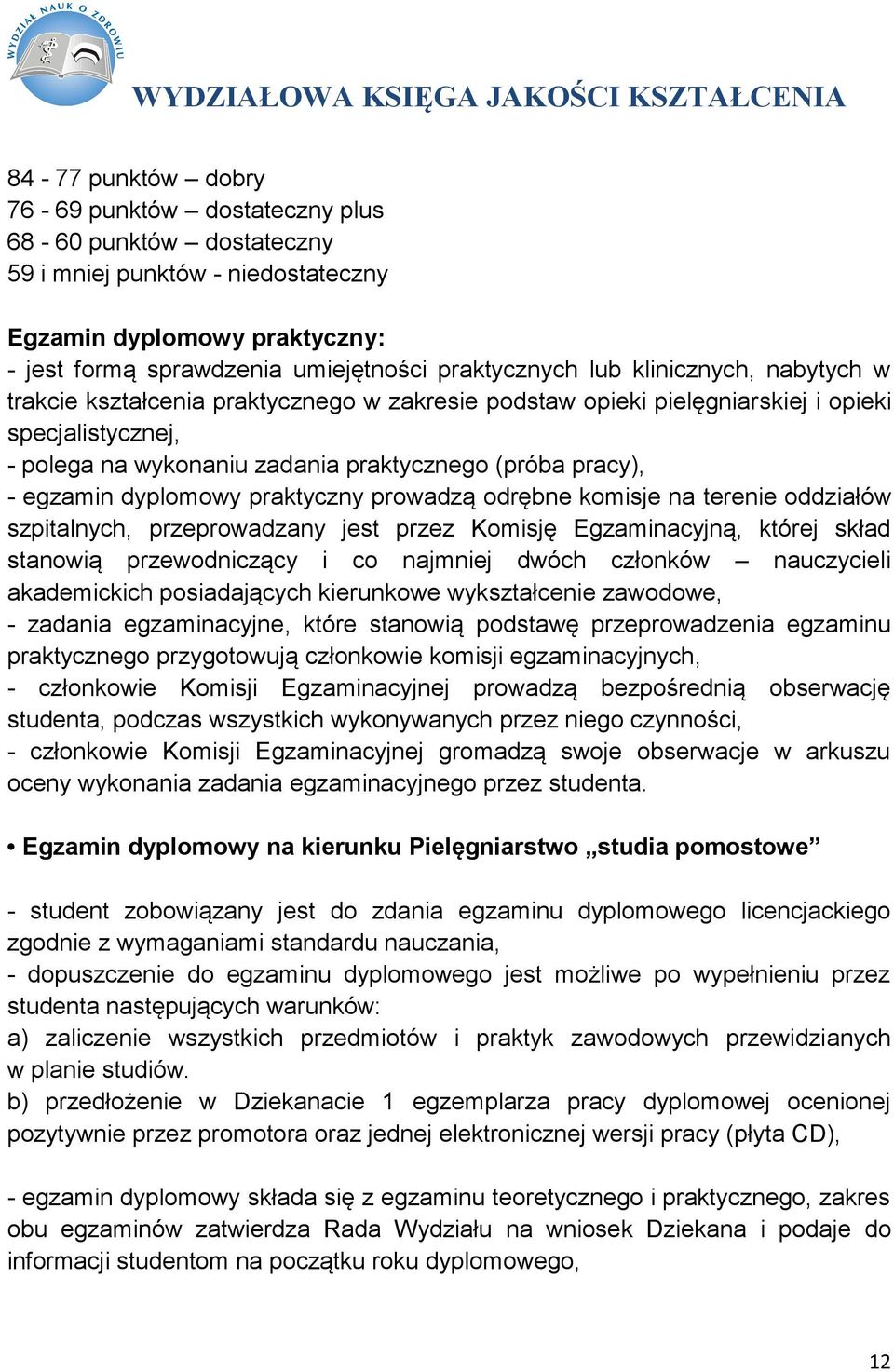 dyplomowy praktyczny prowadzą odrębne komisje na terenie oddziałów szpitalnych, przeprowadzany jest przez Komisję Egzaminacyjną, której skład stanowią przewodniczący i co najmniej dwóch członków