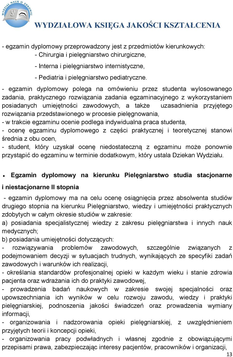 uzasadnienia przyjętego rozwiązania przedstawionego w procesie pielęgnowania, - w trakcie egzaminu ocenie podlega indywidualna praca studenta, - ocenę egzaminu dyplomowego z części praktycznej i