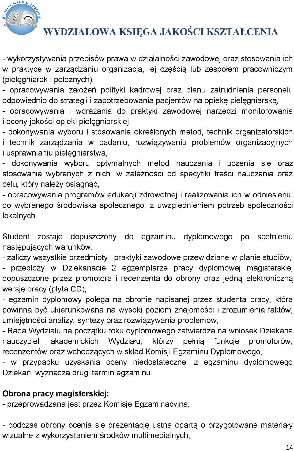 monitorowania i oceny jakości opieki pielęgniarskiej, - dokonywania wyboru i stosowania określonych metod, technik organizatorskich i technik zarządzania w badaniu, rozwiązywaniu problemów