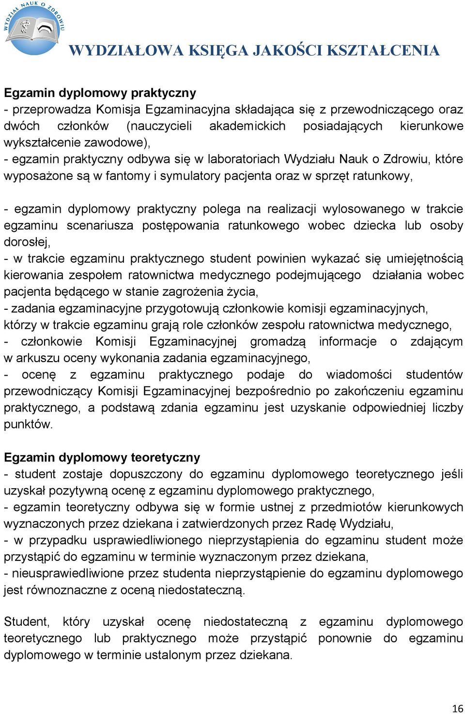 wylosowanego w trakcie egzaminu scenariusza postępowania ratunkowego wobec dziecka lub osoby dorosłej, - w trakcie egzaminu praktycznego student powinien wykazać się umiejętnością kierowania zespołem