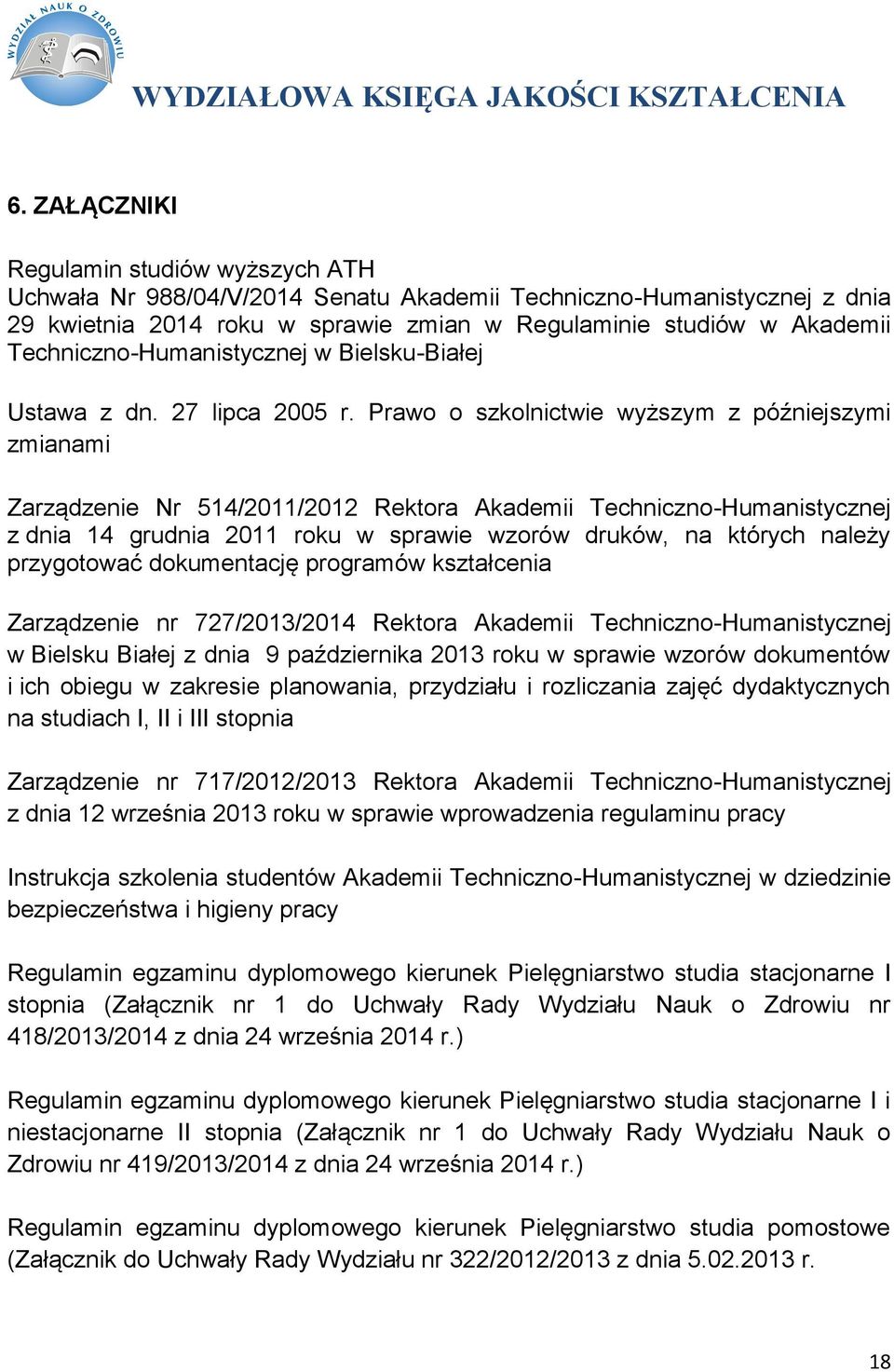 Prawo o szkolnictwie wyższym z późniejszymi zmianami Zarządzenie Nr 514/2011/2012 Rektora Akademii Techniczno-Humanistycznej z dnia 14 grudnia 2011 roku w sprawie wzorów druków, na których należy