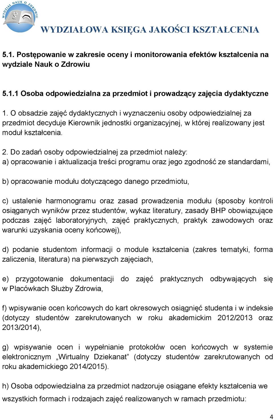 Do zadań osoby odpowiedzialnej za przedmiot należy: a) opracowanie i aktualizacja treści programu oraz jego zgodność ze standardami, b) opracowanie modułu dotyczącego danego przedmiotu, c) ustalenie