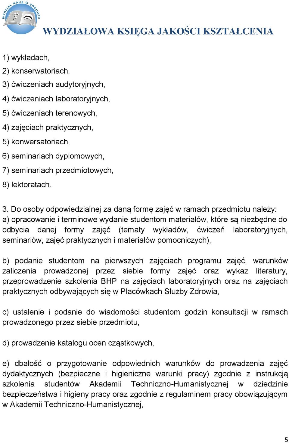 Do osoby odpowiedzialnej za daną formę zajęć w ramach przedmiotu należy: a) opracowanie i terminowe wydanie studentom materiałów, które są niezbędne do odbycia danej formy zajęć (tematy wykładów,