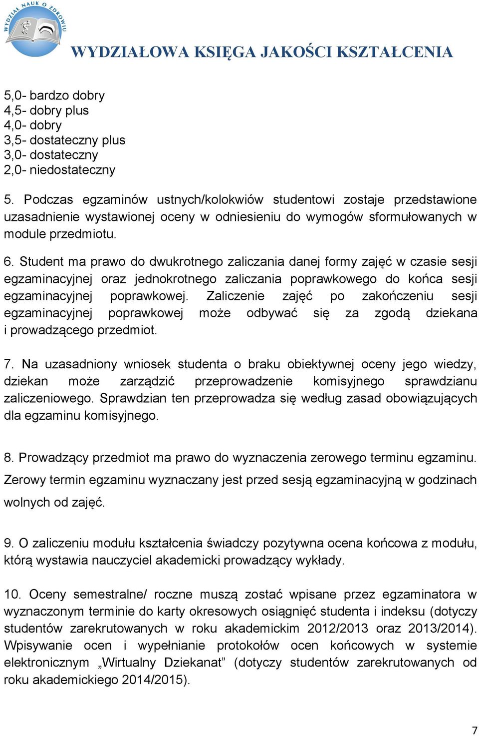 Student ma prawo do dwukrotnego zaliczania danej formy zajęć w czasie sesji egzaminacyjnej oraz jednokrotnego zaliczania poprawkowego do końca sesji egzaminacyjnej poprawkowej.