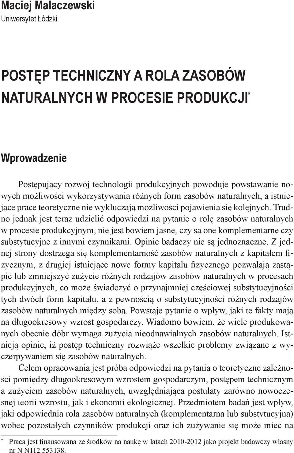 Trudno jednak jest teraz udzielić odpowiedzi na pytanie o rolę zasobów naturalnych w procesie produkcyjnym, nie jest bowiem jasne, czy są one komplementarne czy substytucyjne z innymi czynnikami.